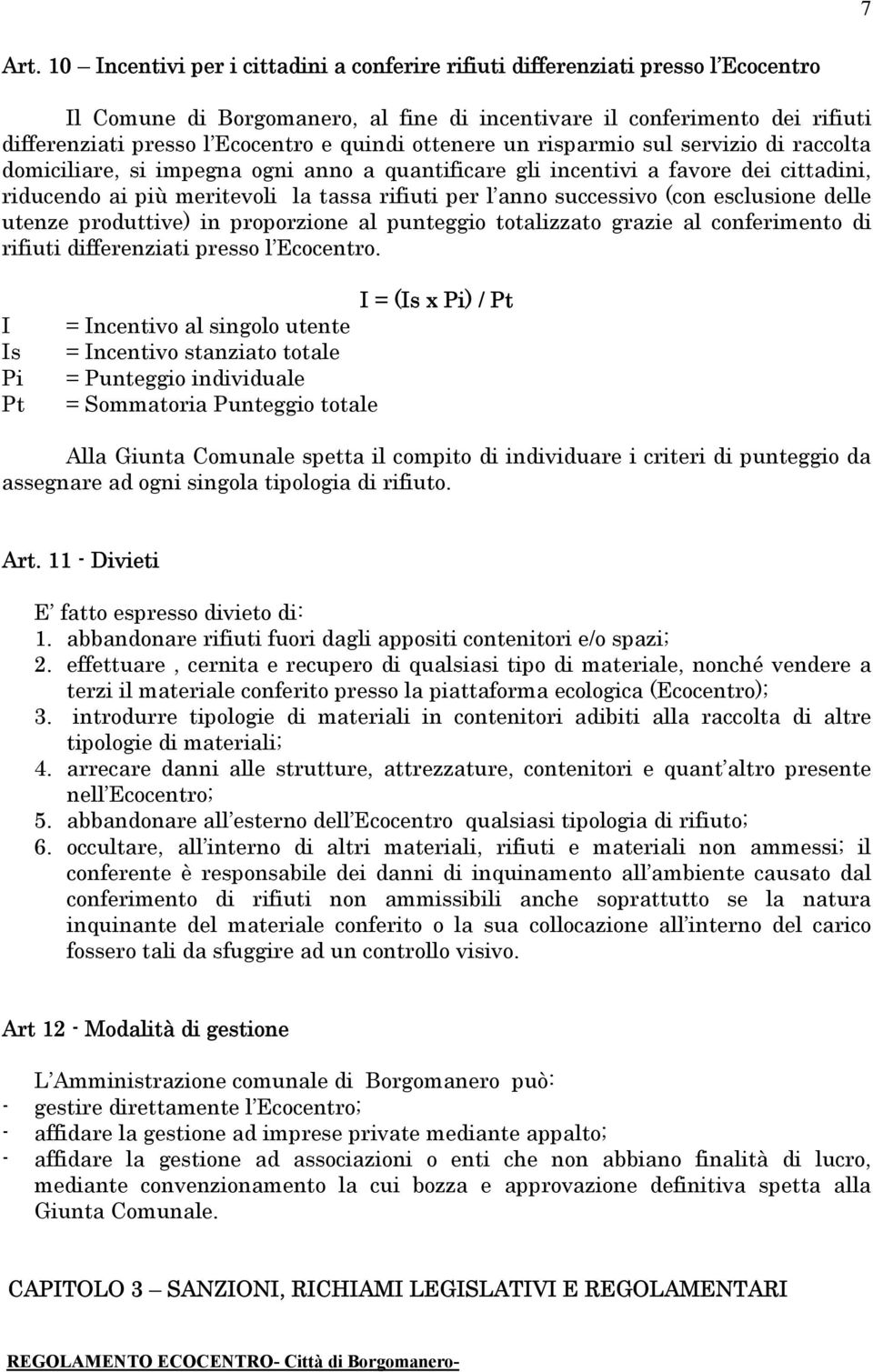 quindi ottenere un risparmio sul servizio di raccolta domiciliare, si impegna ogni anno a quantificare gli incentivi a favore dei cittadini, riducendo ai più meritevoli la tassa rifiuti per l anno