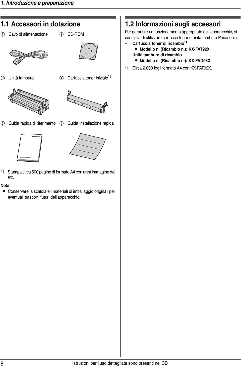 Cartuccia toner di ricambio *1 L Modello n. (Ricambio n.): KX-FAT92X Unità tamburo di ricambio L Modello n. (Ricambio n.): KX-FAD93X *1 Circa 2.000 fogli formato A4 con KX-FAT92X.