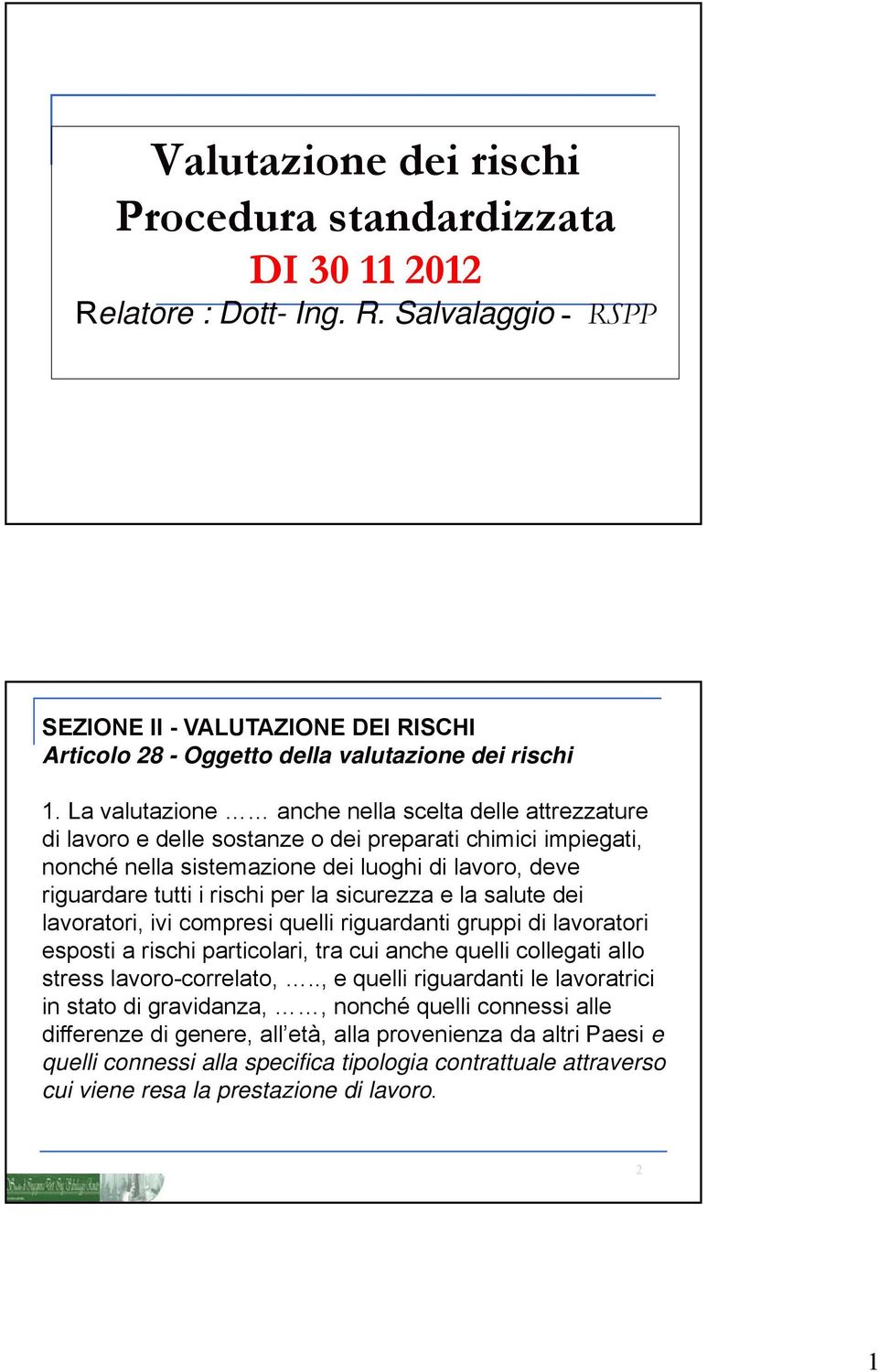 la sicurezza e la salute dei lavoratori, ivi compresi quelli riguardanti gruppi di lavoratori esposti a rischi particolari, tra cui anche quelli collegati allo stress lavoro-correlato,.