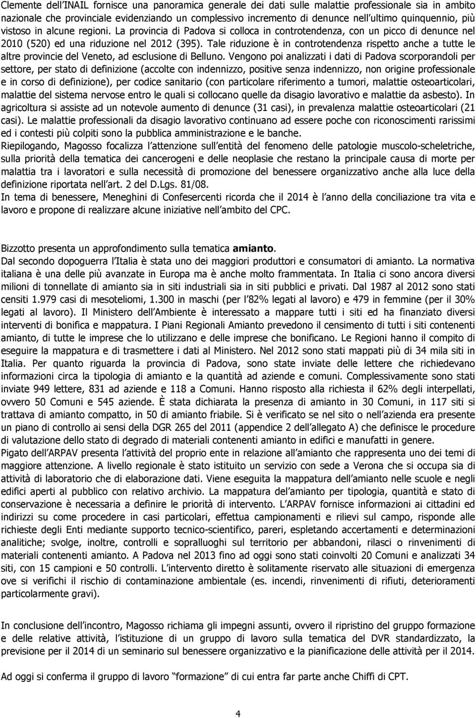 Tale riduzione è in controtendenza rispetto anche a tutte le altre provincie del Veneto, ad esclusione di Belluno.