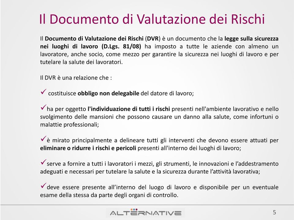 IlDVRèunarelazioneche: costituisce obbligo non delegabile del datore di lavoro; ha per oggetto l'individuazione di tutti i rischi presenti nell'ambiente lavorativo e nello svolgimento delle mansioni