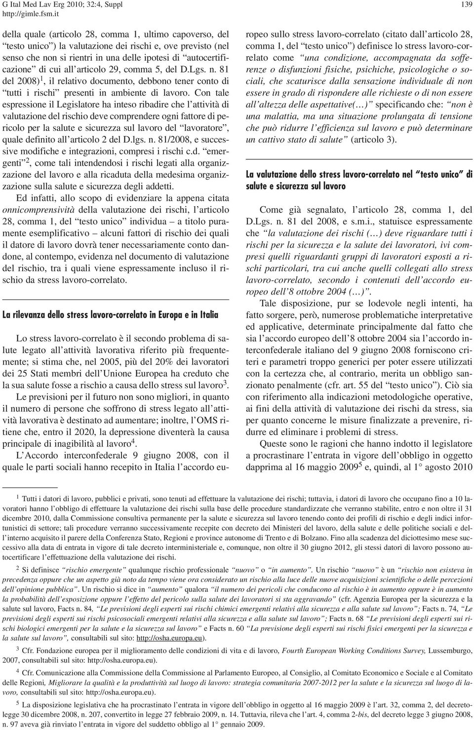 Con tale espressione il Legislatore ha inteso ribadire che l attività di valutazione del rischio deve comprendere ogni fattore di pericolo per la salute e sicurezza sul lavoro del lavoratore, quale