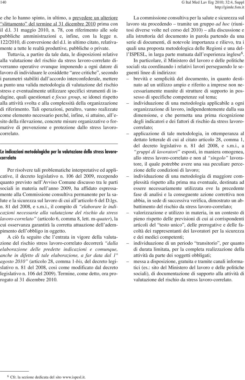 Tuttavia, a partire da tale data, le disposizioni relative alla valutazione del rischio da stress lavoro-correlato diverranno operative ovunque imponendo a ogni datore di lavoro di individuare le