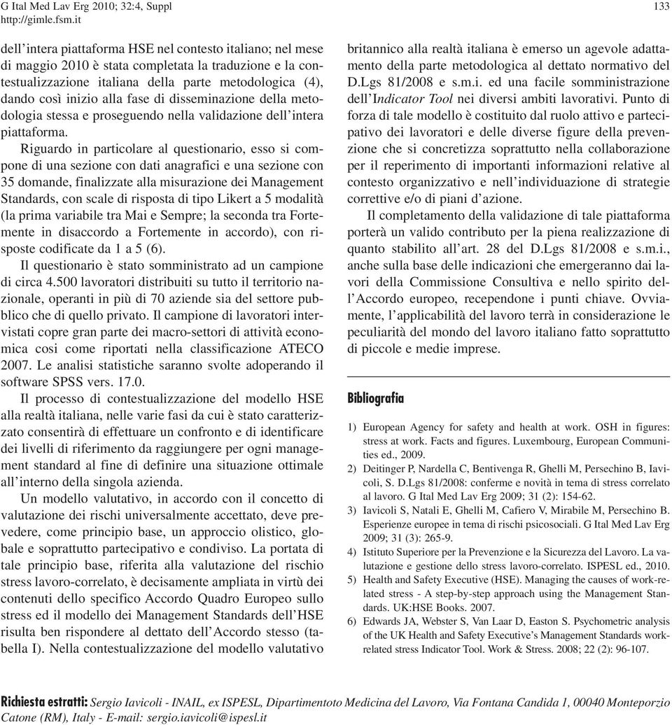 Riguardo in particolare al questionario, esso si compone di una sezione con dati anagrafici e una sezione con 35 domande, finalizzate alla misurazione dei Management Standards, con scale di risposta