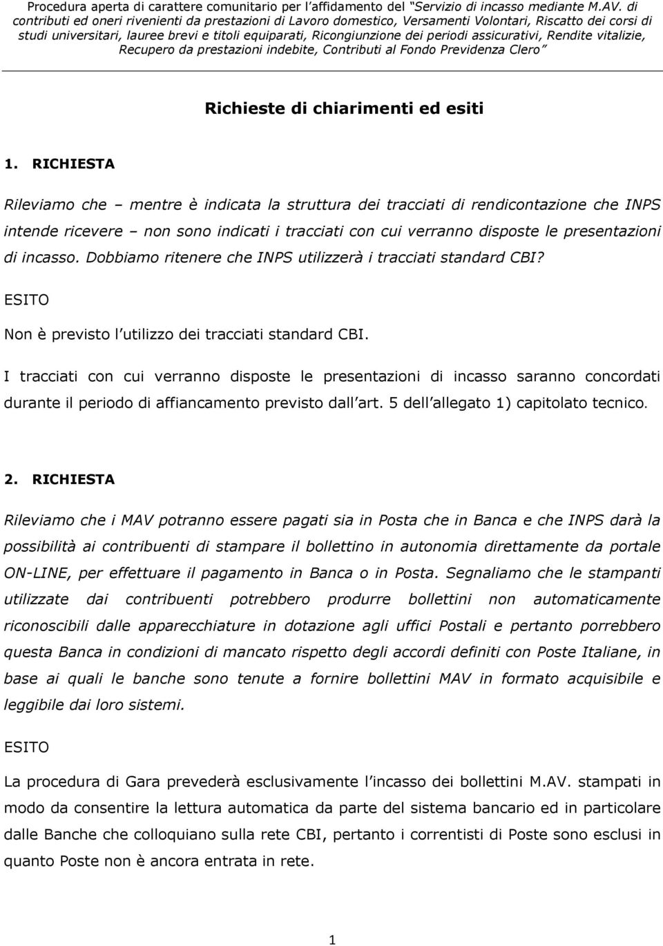 Dobbiamo ritenere che INPS utilizzerà i tracciati standard CBI? Non è previsto l utilizzo dei tracciati standard CBI.