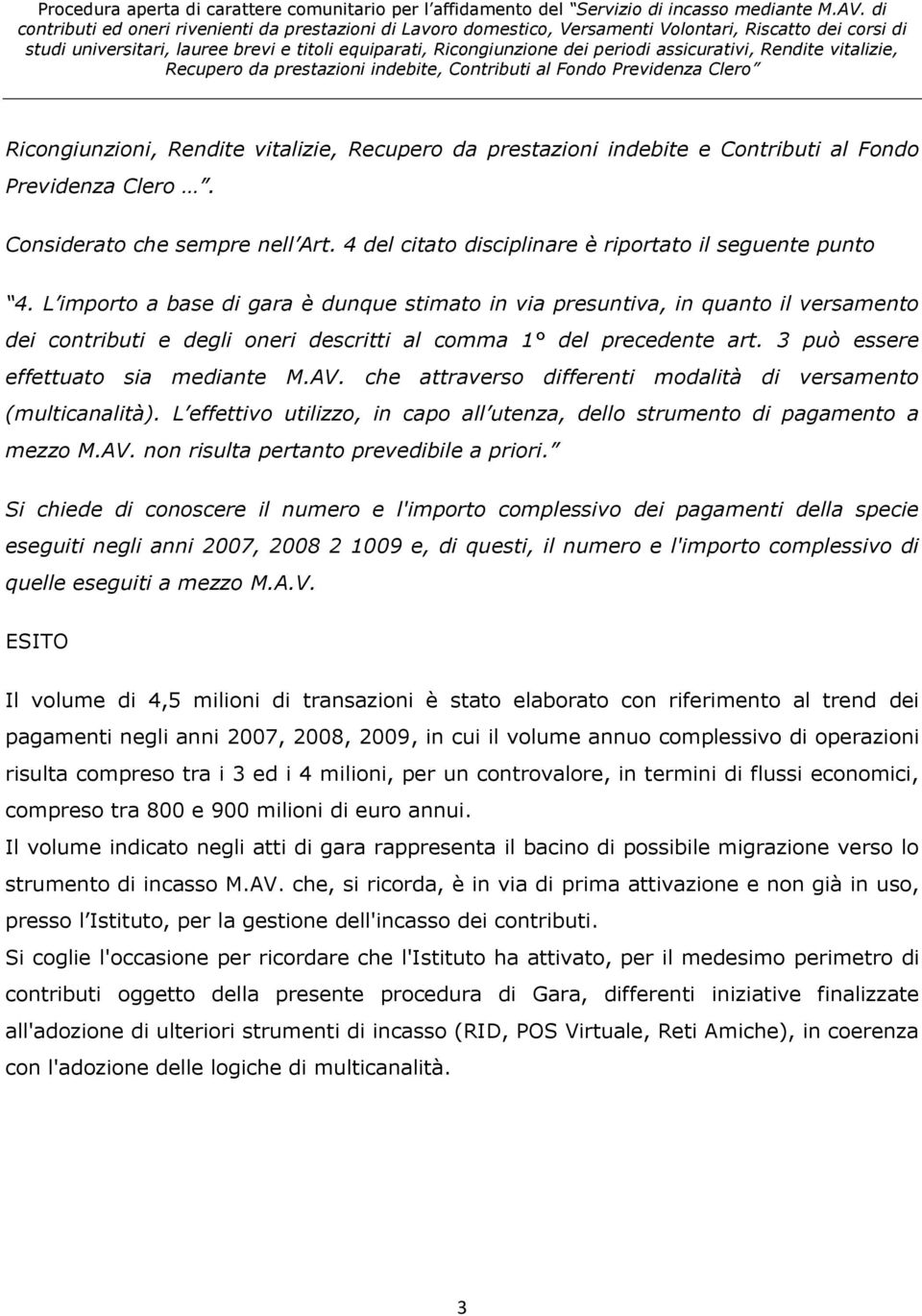 che attraverso differenti modalità di versamento (multicanalità). L effettivo utilizzo, in capo all utenza, dello strumento di pagamento a mezzo M.AV. non risulta pertanto prevedibile a priori.