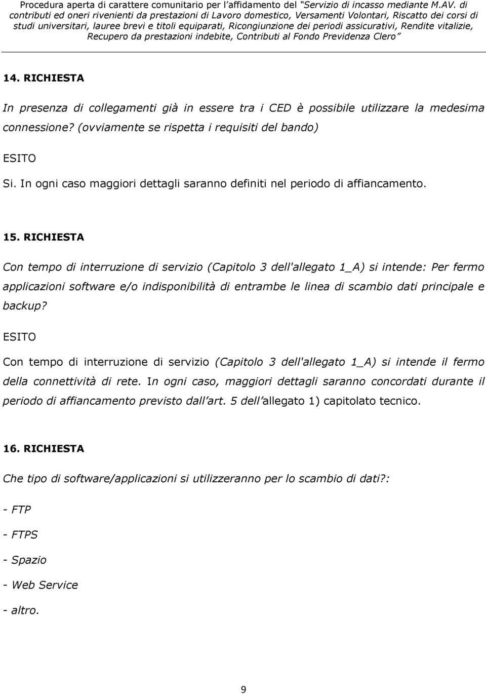 RICHIESTA Con tempo di interruzione di servizio (Capitolo 3 dell'allegato 1_A) si intende: Per fermo applicazioni software e/o indisponibilità di entrambe le linea di scambio dati principale e backup?