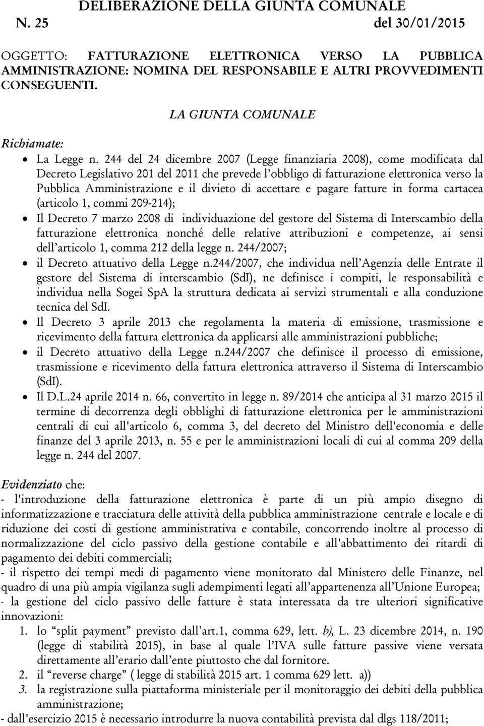 244 del 24 dicembre 2007 (Legge finanziaria 2008), come modificata dal Decreto Legislativo 201 del 2011 che prevede l obbligo di fatturazione elettronica verso la Pubblica Amministrazione e il