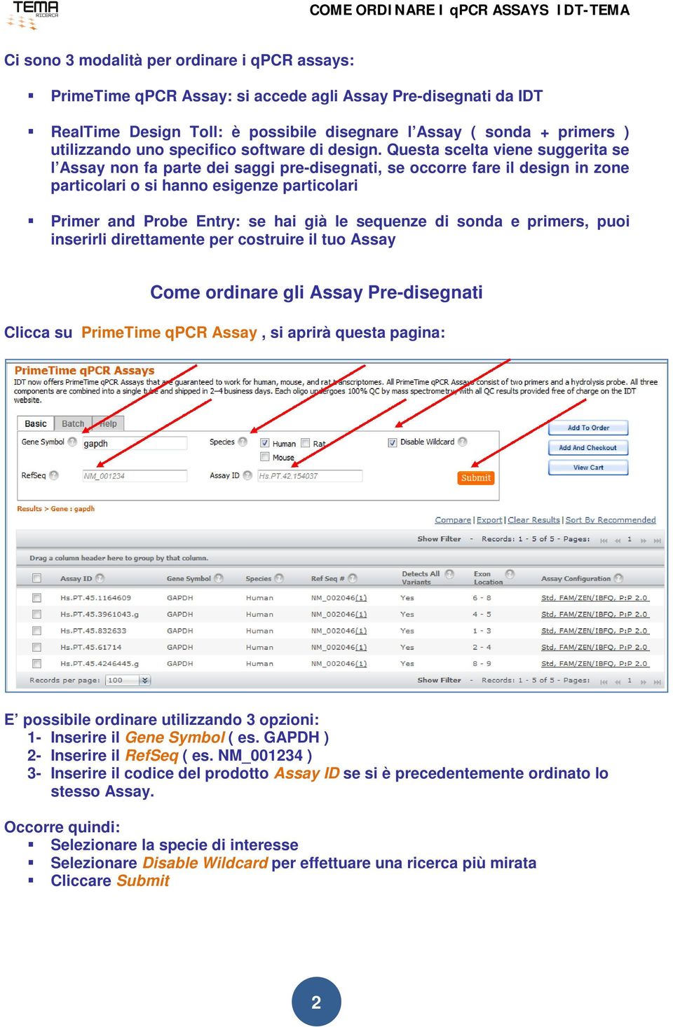 Questa scelta viene suggerita se l Assay non fa parte dei saggi pre-disegnati, se occorre fare il design in zone particolari o si hanno esigenze particolari Primer and Probe Entry: se hai già le