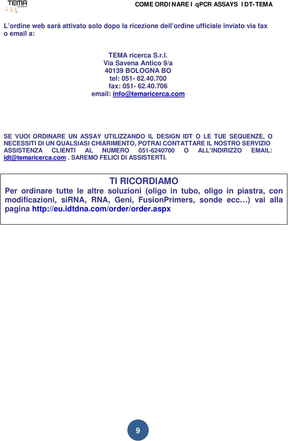 com SE VUOI ORDINARE UN ASSAY UTILIZZANDO IL DESIGN IDT O LE TUE SEQUENZE, O NECESSITI DI UN QUALSIASI CHIARIMENTO, POTRAI CONTATTARE IL NOSTRO SERVIZIO ASSISTENZA CLIENTI