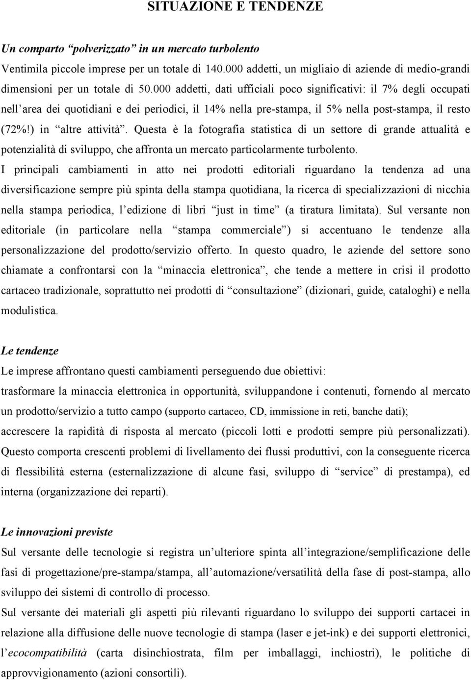 000 addetti, dati ufficiali poco significativi: il 7% degli occupati nell area dei quotidiani e dei periodici, il 14% nella pre-stampa, il 5% nella post-stampa, il resto (72%!) in altre attività.