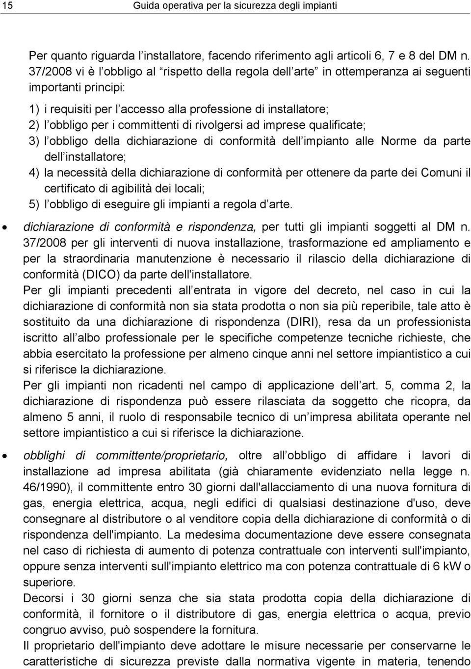 committenti di rivolgersi ad imprese qualificate; 3) l obbligo della dichiarazione di conformità dell impianto alle Norme da parte dell installatore; 4) la necessità della dichiarazione di conformità