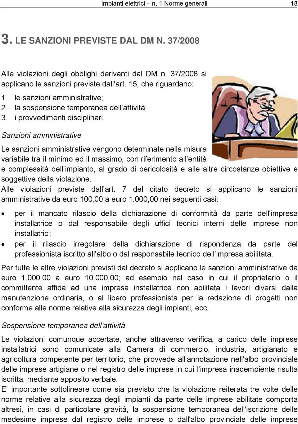 Sanzioni amministrative Le sanzioni amministrative vengono determinate nella misura variabile tra il minimo ed il massimo, con riferimento all entità e complessità dell impianto, al grado di