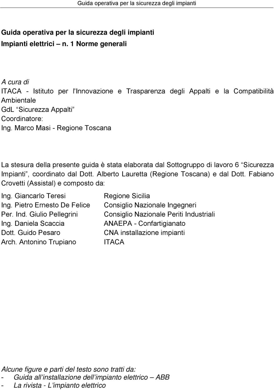 Marco Masi - Regione Toscana La stesura della presente guida è stata elaborata dal Sottogruppo di lavoro 6 Sicurezza Impianti, coordinato dal Dott. Alberto Lauretta (Regione Toscana) e dal Dott.