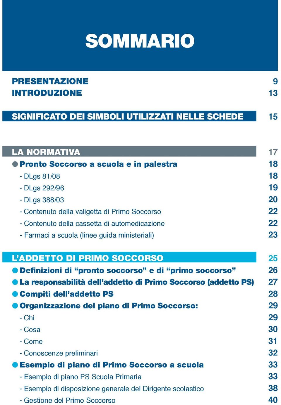 e di primo soccorso La responsabilità dell addetto di Primo Soccorso (addetto PS) Compiti dell addetto PS Organizzazione del piano di Primo Soccorso: - Chi - Cosa - Come - Conoscenze preliminari