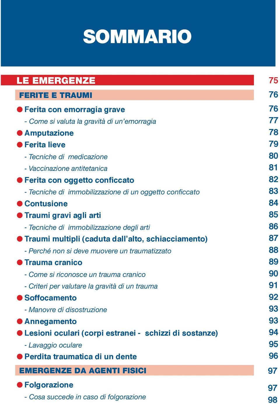 schiacciamento) - Perché non si deve muovere un traumatizzato Trauma cranico - Come si riconosce un trauma cranico - Criteri per valutare la gravità di un trauma Soffocamento - Manovre di