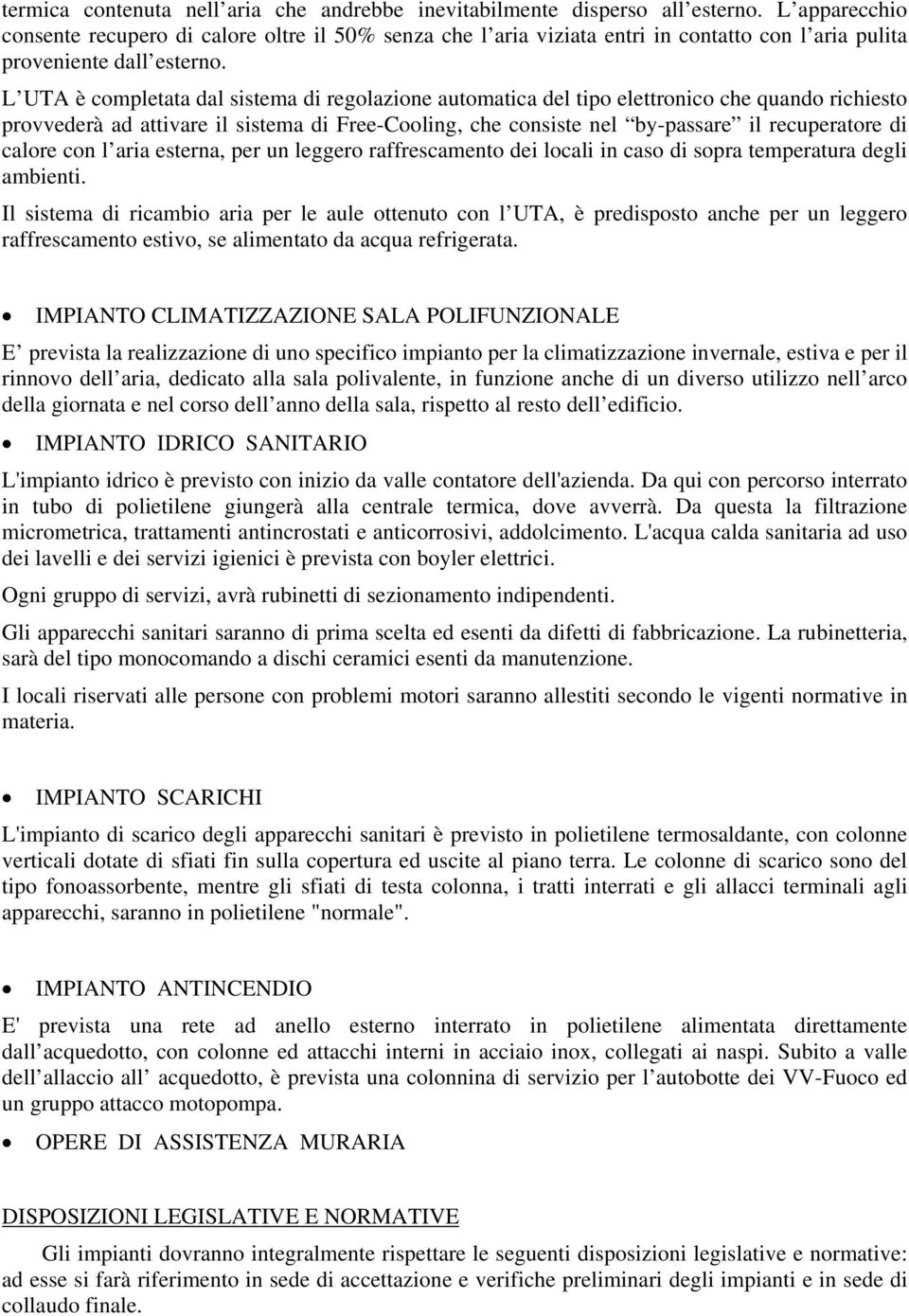 L UTA è cmpletata dal sistema di reglazine autmatica del tip elettrnic che quand richiest prvvederà ad attivare il sistema di Free-Cling, che cnsiste nel by-passare il recuperatre di calre cn l aria