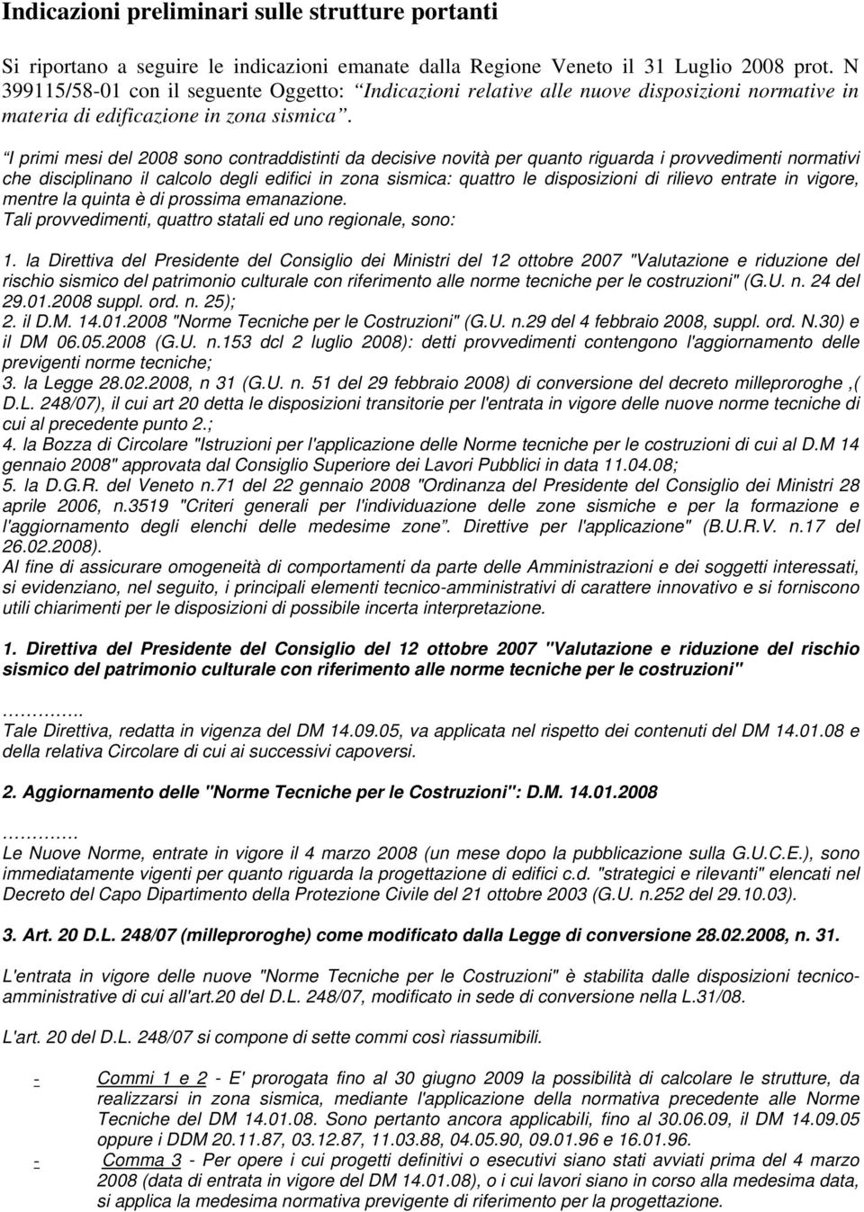 I primi mesi del 2008 sn cntraddistinti da decisive nvità per quant riguarda i prvvedimenti nrmativi che disciplinan il calcl degli edifici in zna sismica: quattr le dispsizini di riliev entrate in