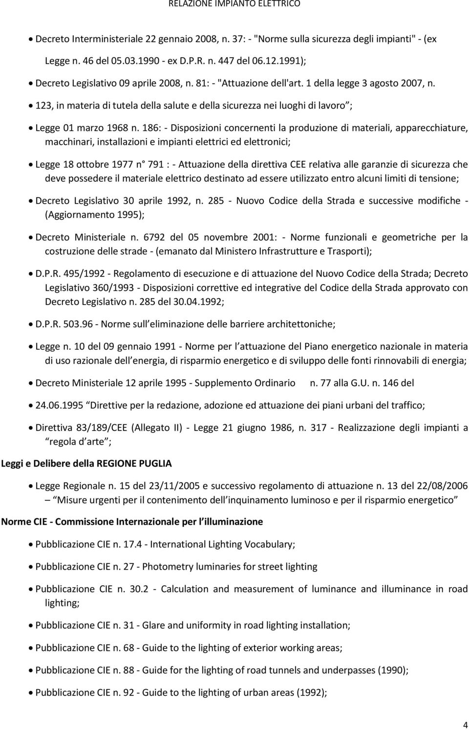 186: - Disposizioni concernenti la produzione di materiali, apparecchiature, macchinari, installazioni e impianti elettrici ed elettronici; Legge 18 ottobre 1977 n 791 : - Attuazione della direttiva