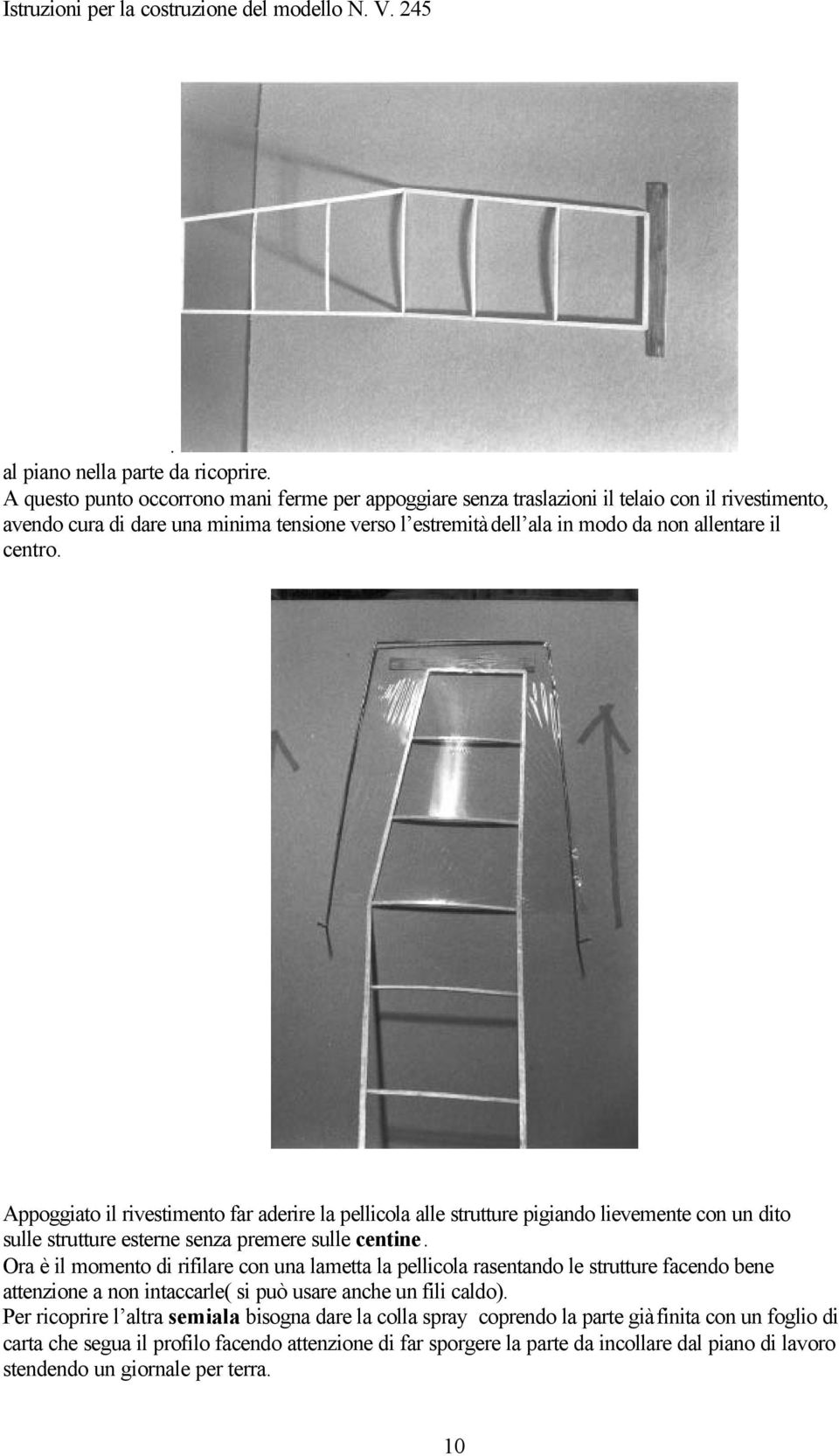 centro. Appoggiato il rivestimento far aderire la pellicola alle strutture pigiando lievemente con un dito sulle strutture esterne senza premere sulle centine.