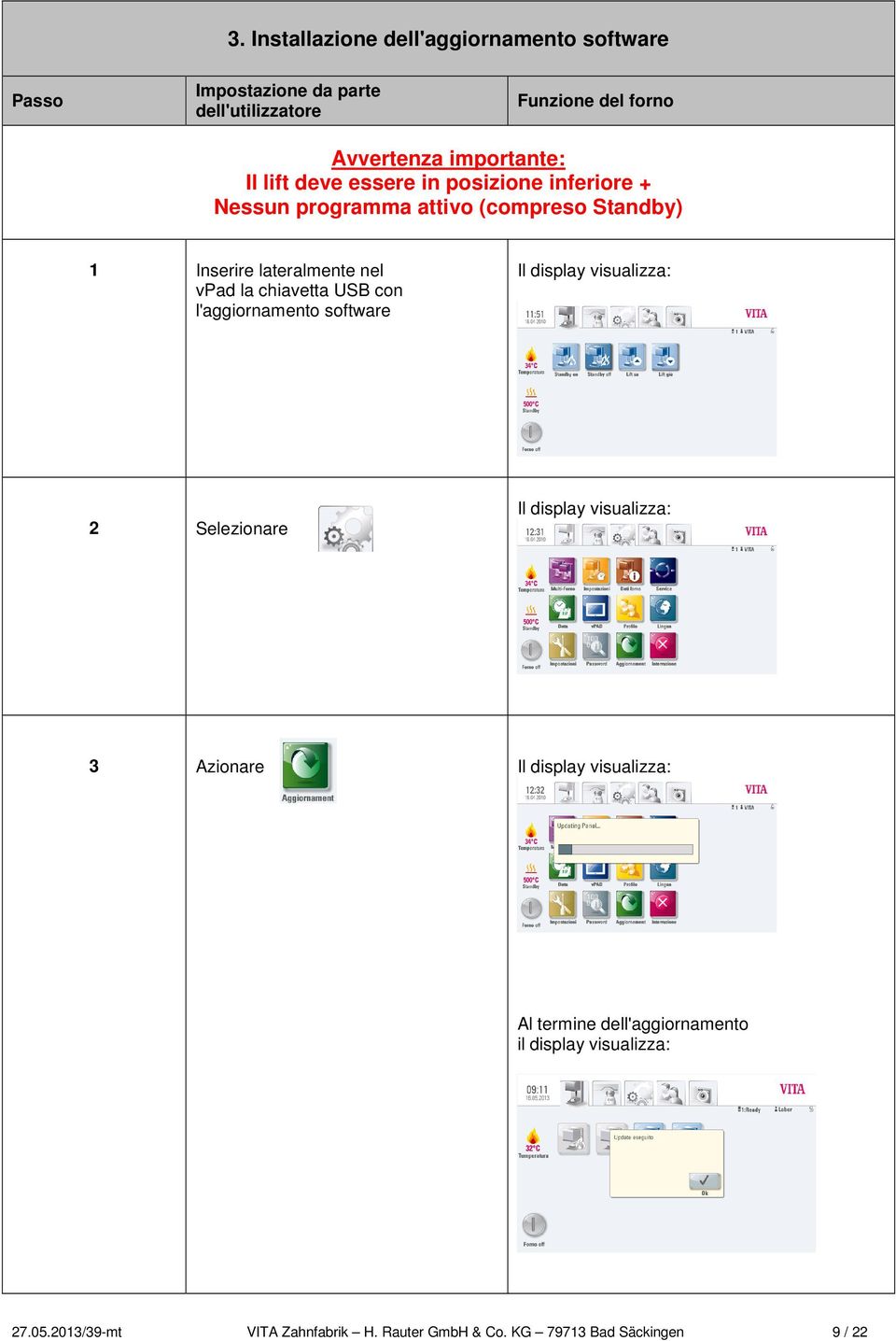 Inserire lateralmente nel vpad la chiavetta USB con l'aggiornamento software 2 Selezionare 3 Azionare Al termine