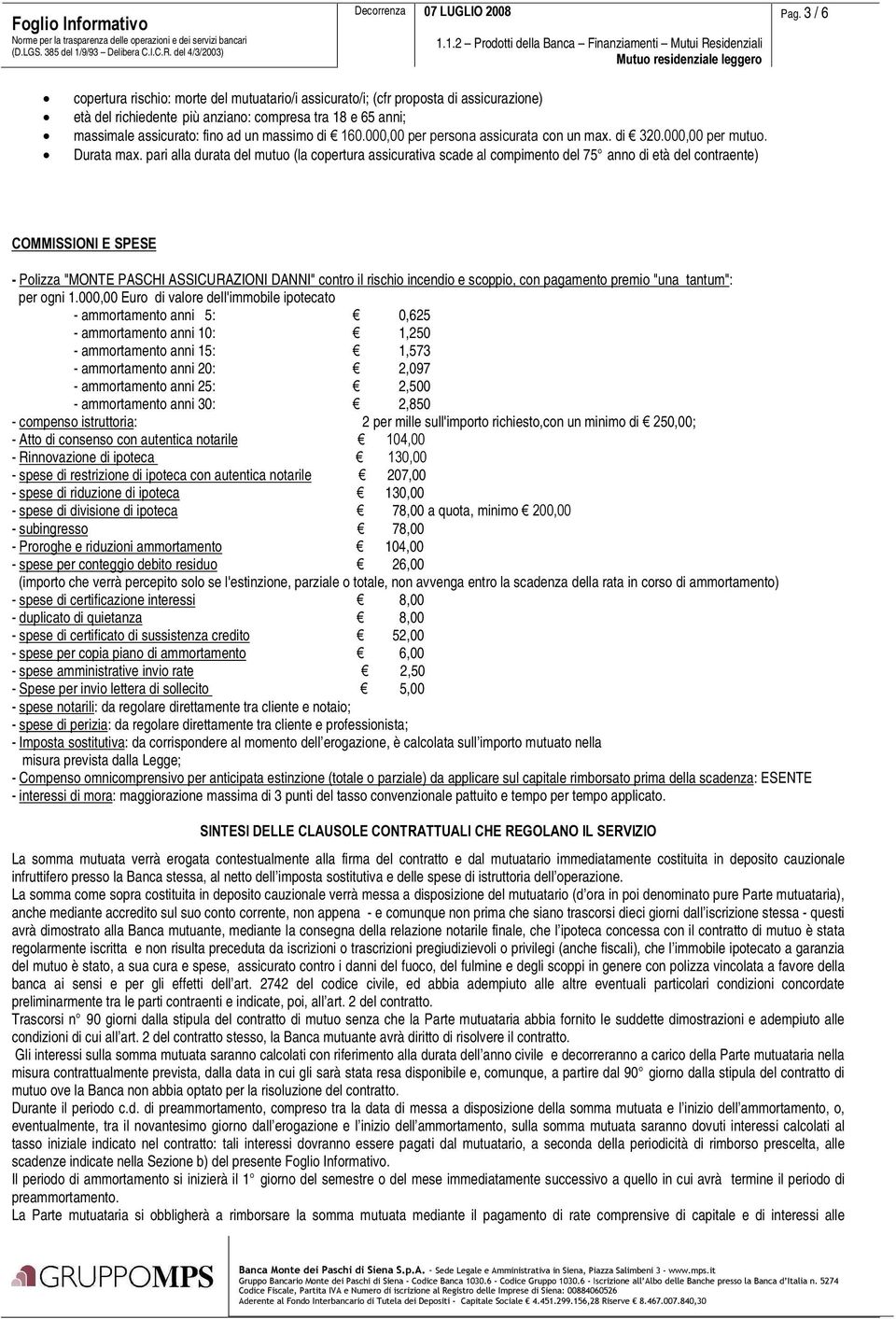 pari alla durata del mutuo (la copertura assicurativa scade al compimento del 75 anno di età del contraente) &200,66,21,(63(6( Polizza "MONTE PASCHI ASSICURAZIONI DANNI" contro il rischio incendio e