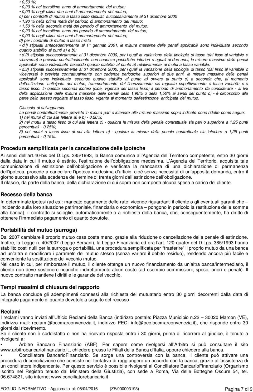 del mutuo; 0,00 % negli ultimi due anni di ammortamento del mutuo; d) per i contratti di mutuo a tasso misto d.