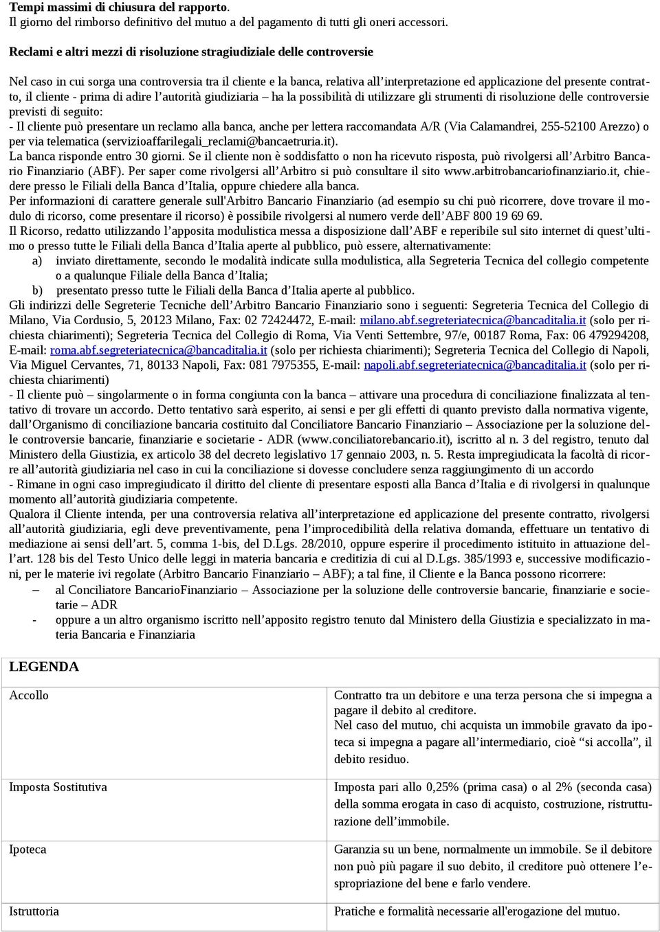 contratto, il cliente - prima di adire l autorità giudiziaria ha la possibilità di utilizzare gli strumenti di risoluzione delle controversie previsti di seguito: - Il cliente può presentare un