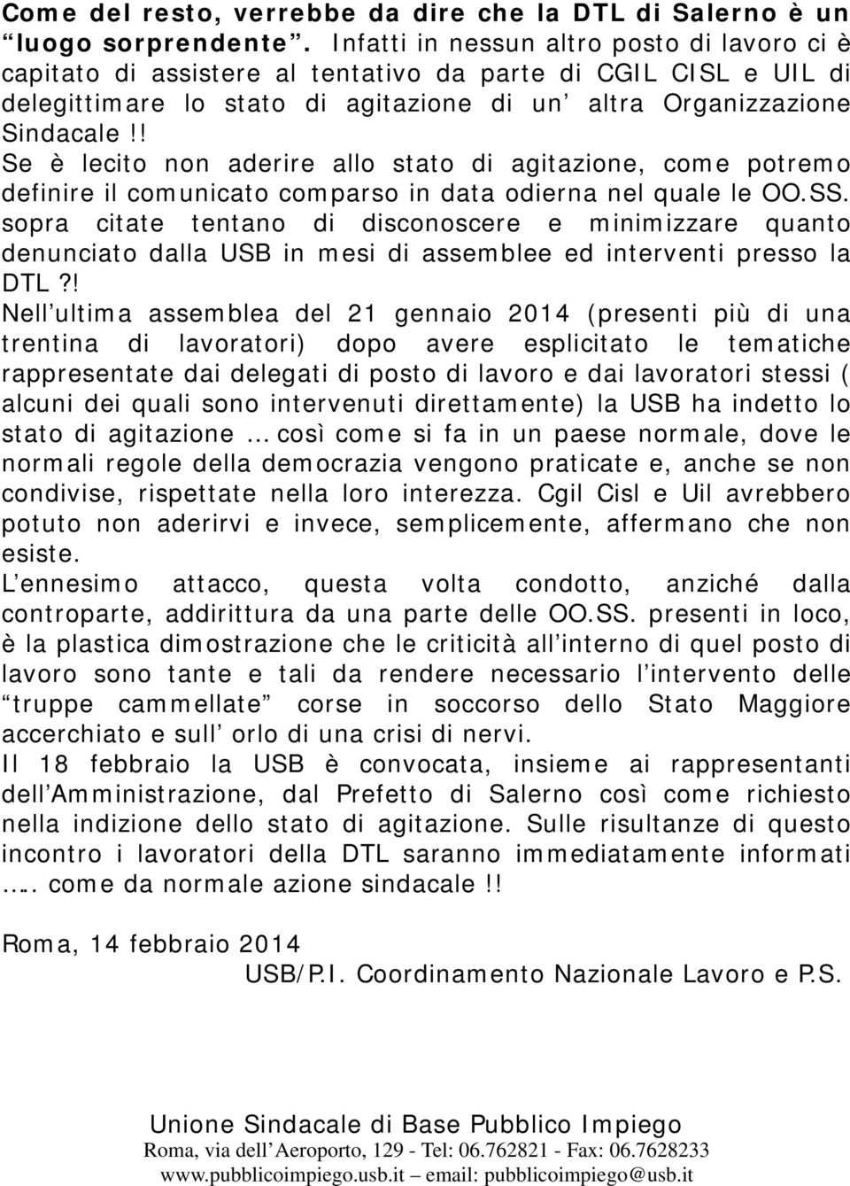 ! Se è lecito non aderire allo stato di agitazione, come potremo definire il comunicato comparso in data odierna nel quale le OO.SS.