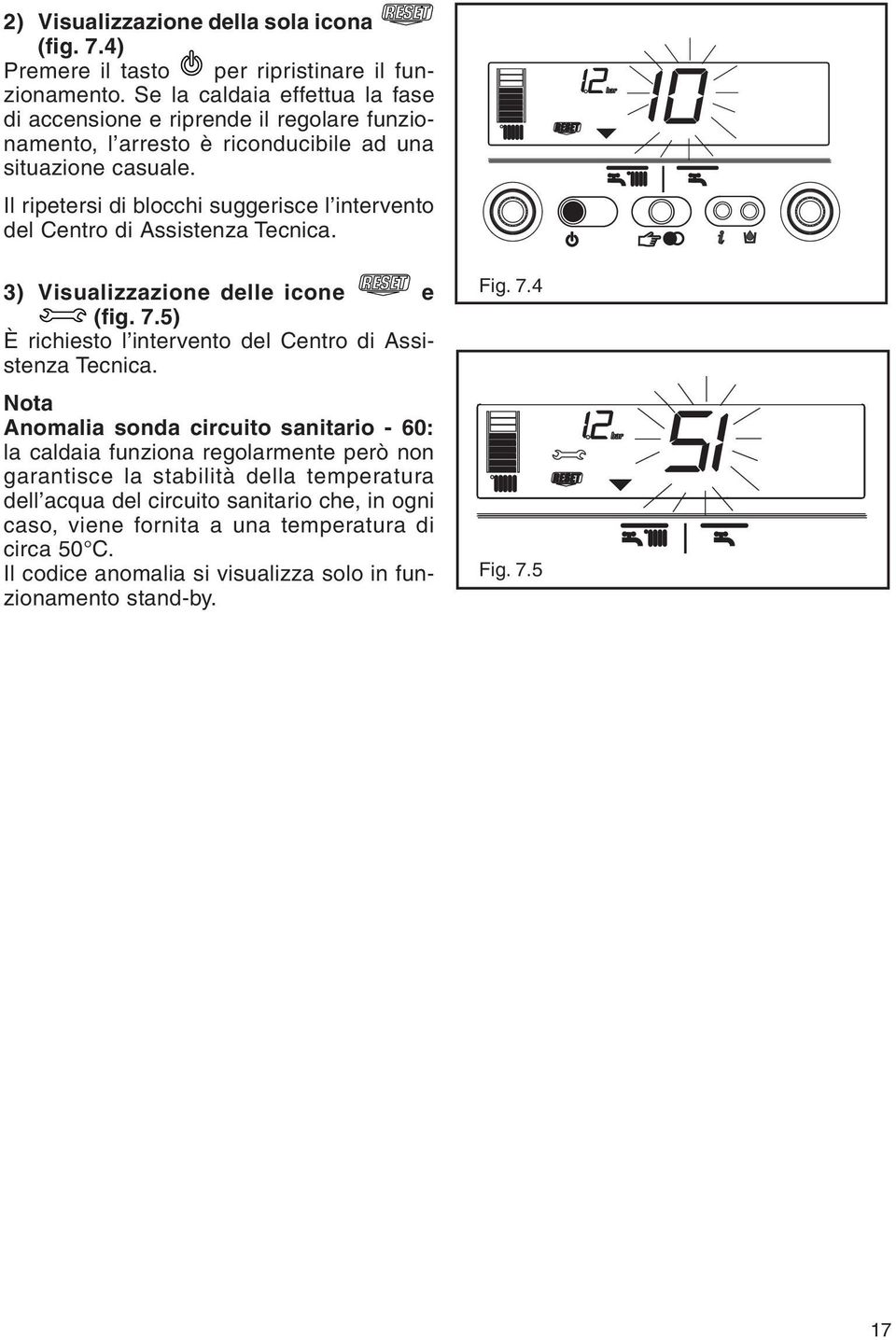 Il ripetersi di blocchi suggerisce l intervento del Centro di Assistenza Tecnica. 3) Visualizzazione delle icone e (fig. 7.5) È richiesto l intervento del Centro di Assistenza Tecnica.