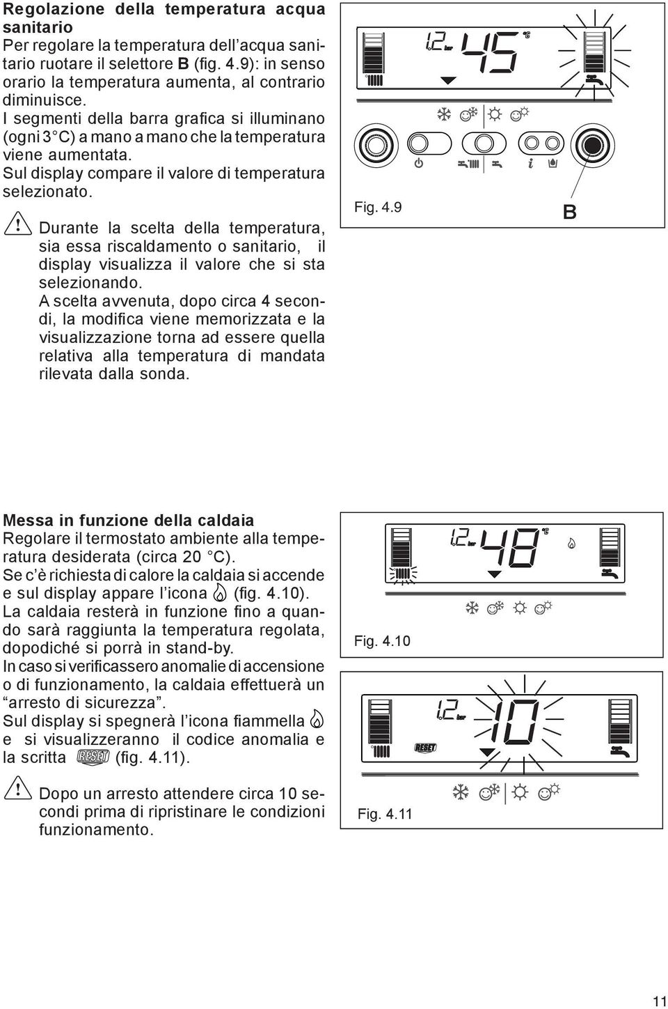 Durante la scelta della temperatura, sia essa riscaldamento o sanitario, il display visualizza il valore che si sta selezionando.