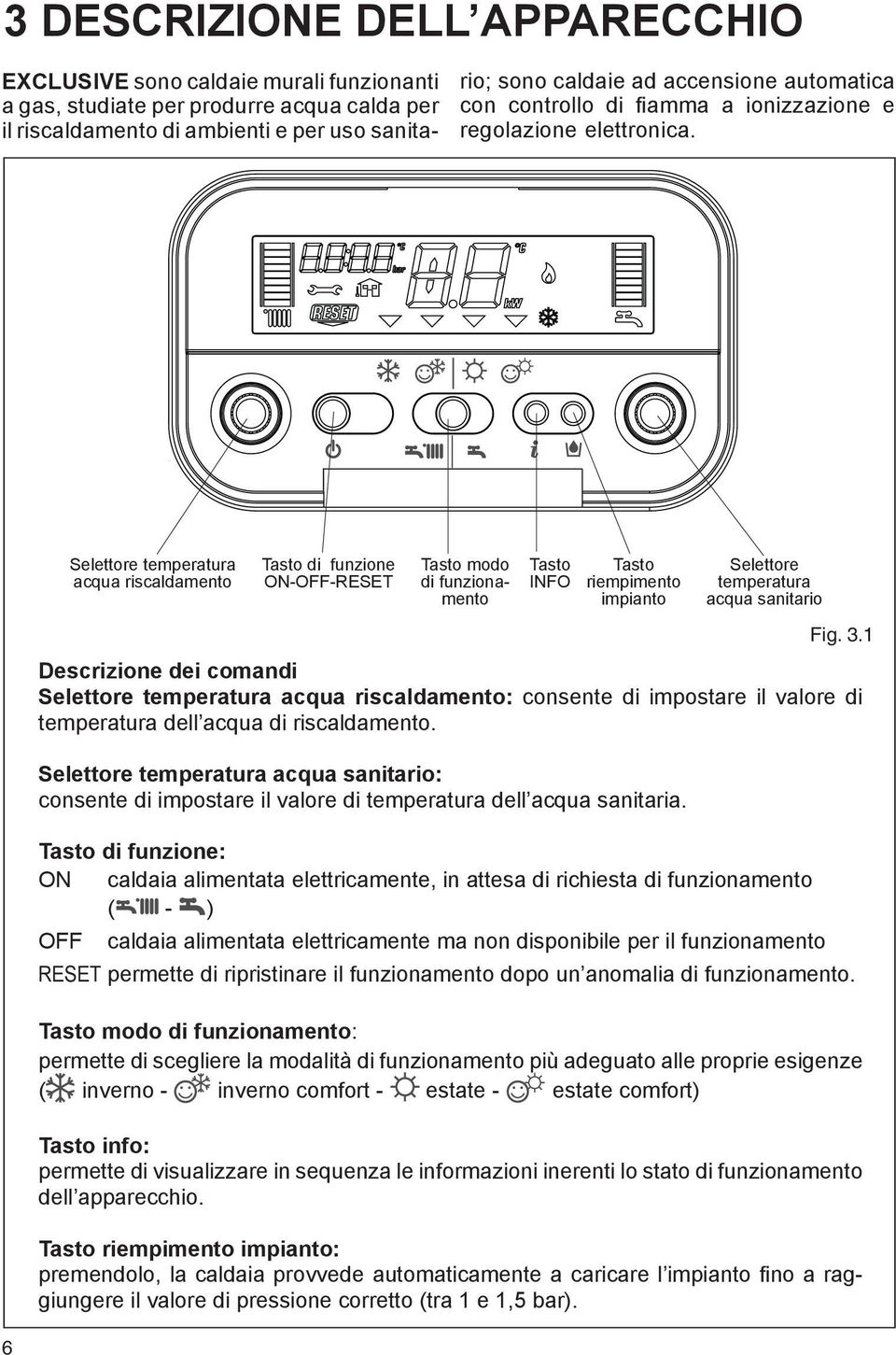 Selettore temperatura acqua riscaldamento Tasto di funzione ON-OFF-RESET Tasto modo di funzionamento Tasto INFO Tasto riempimento impianto Selettore temperatura acqua sanitario Fig. 3.