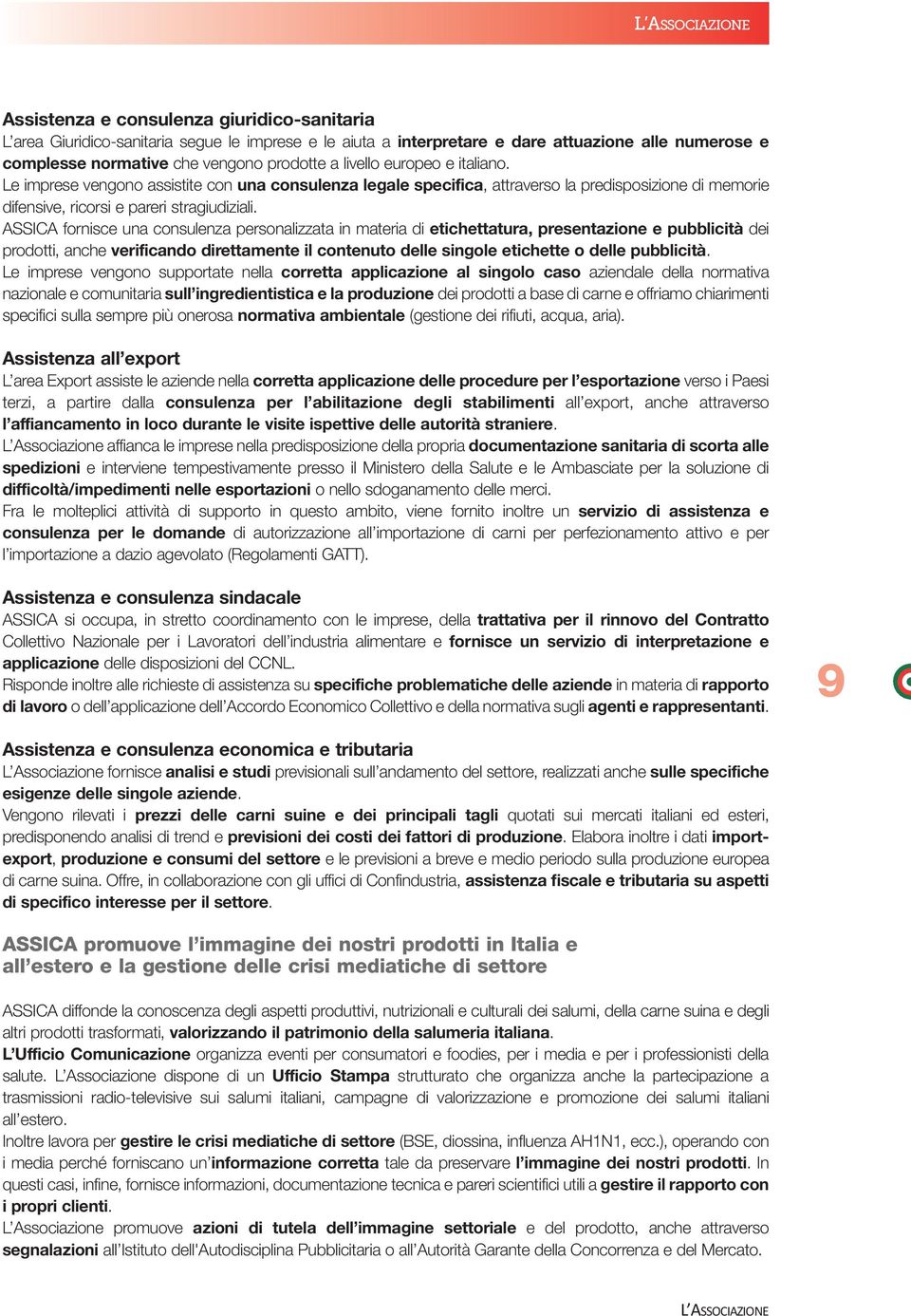 ASSICA fornisce una consulenza personalizzata in materia di etichettatura, presentazione e pubblicità dei prodotti, anche verificando direttamente il contenuto delle singole etichette o delle