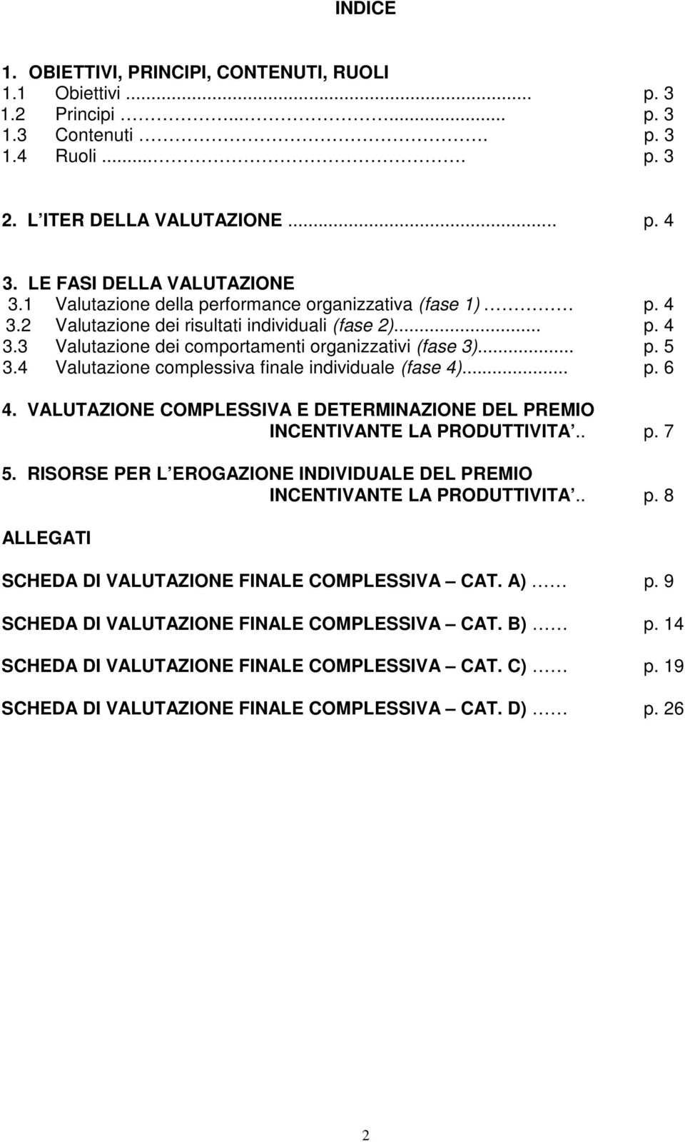 4 Valutazione complessiva finale individuale (fase 4)... p. 6 4. VALUTAZIONE COMPLESSIVA E DETERMINAZIONE DEL PREMIO INCENTIVANTE LA PRODUTTIVITA.. p. 7 5.