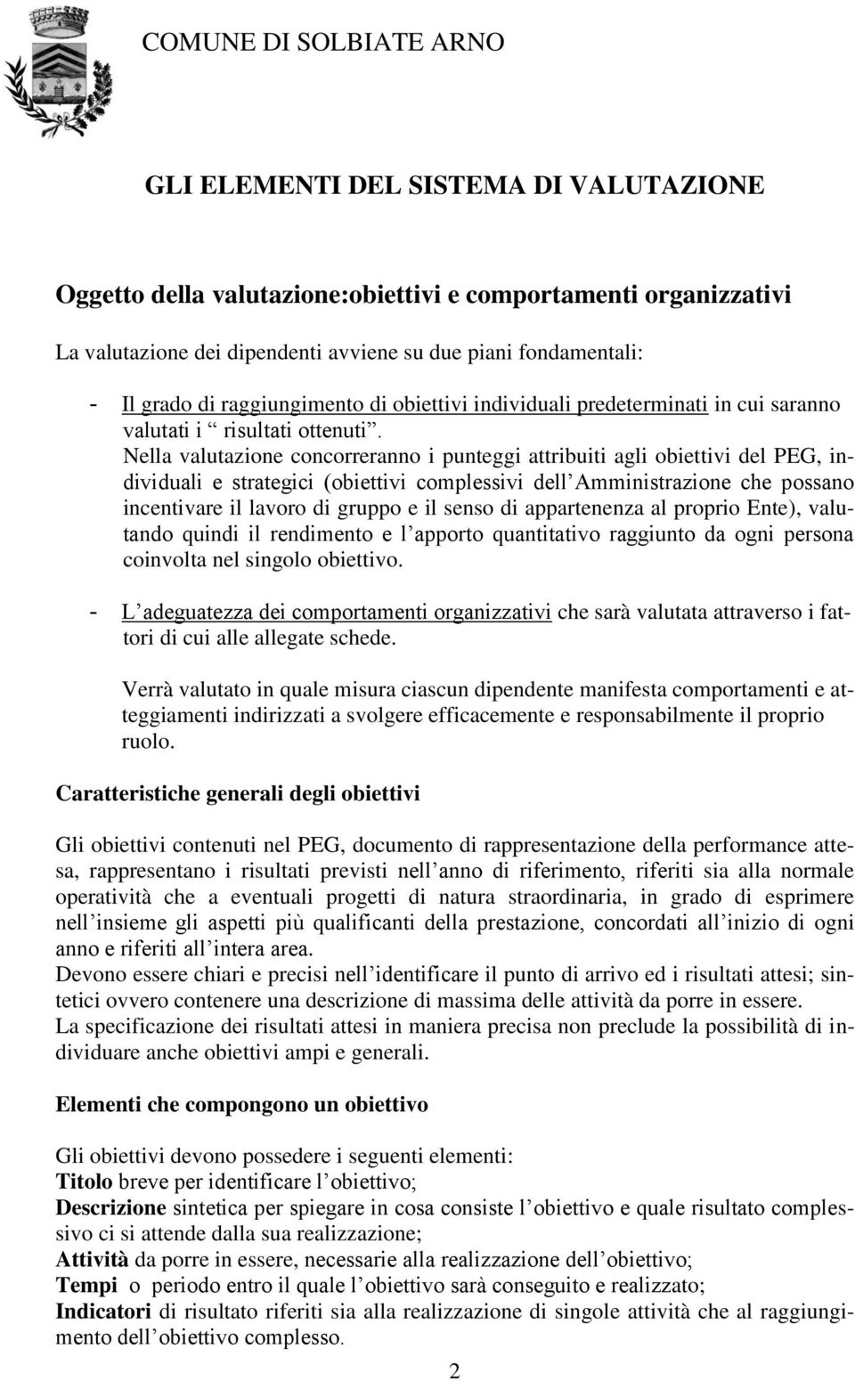 Nella valutazione concorreranno i punteggi attribuiti agli obiettivi del PEG, individuali e strategici (obiettivi complessivi dell Amministrazione che possano incentivare il lavoro di gruppo e il