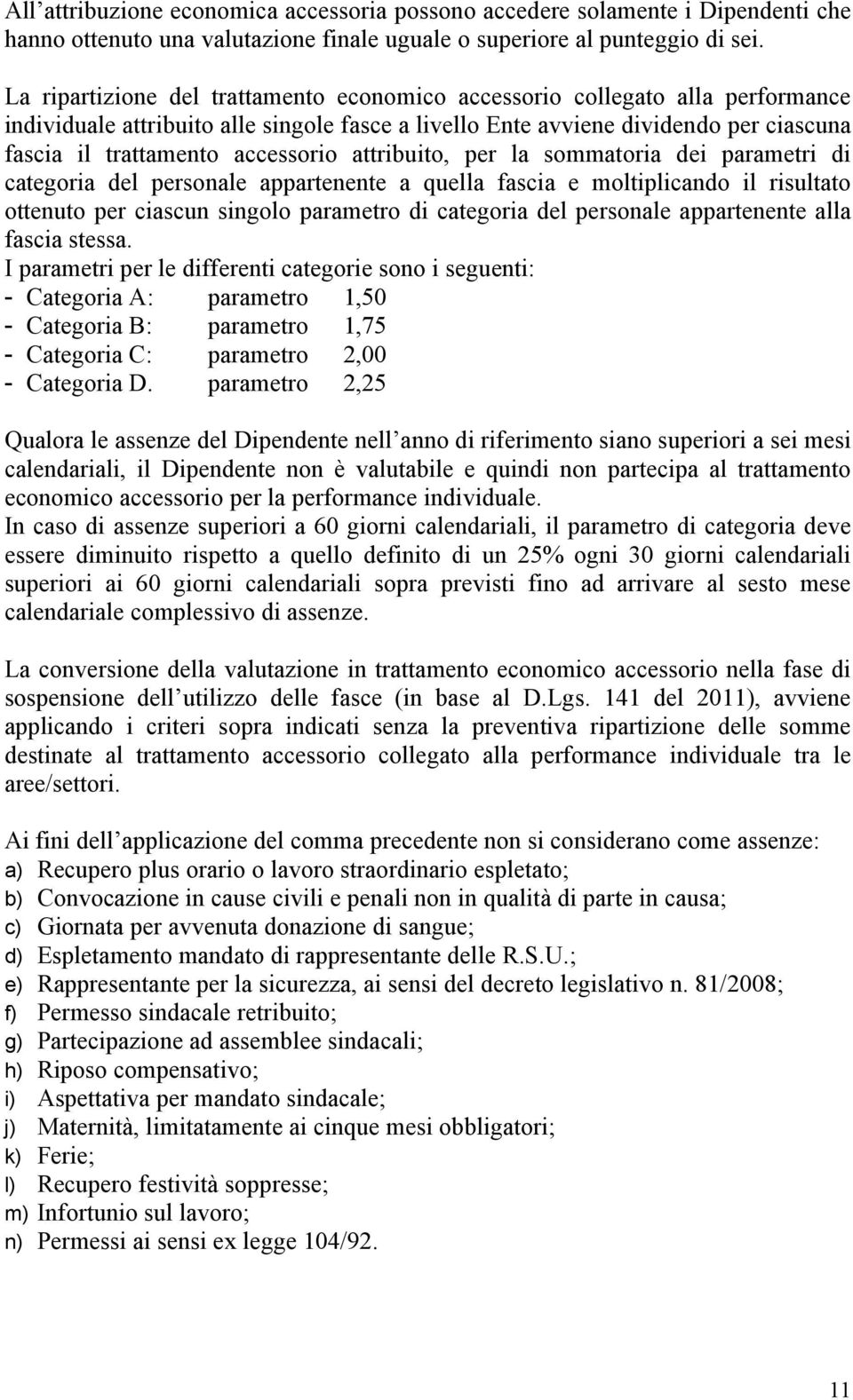 accessorio attribuito, per la sommatoria dei parametri di categoria del personale appartenente a quella fascia e moltiplicando il risultato ottenuto per ciascun singolo parametro di categoria del