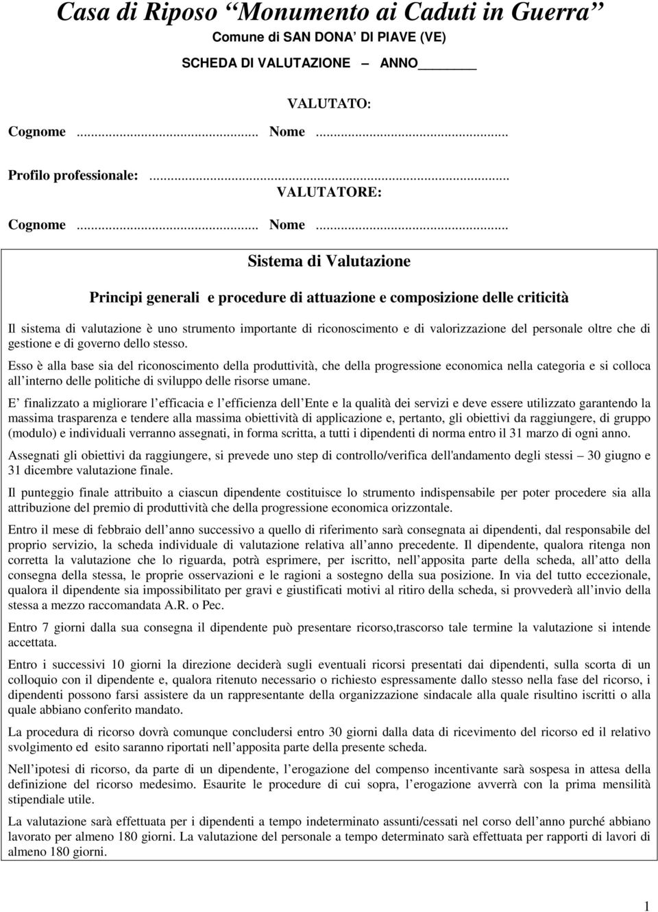 .. Sistema di Valutazione Principi generali e procedure di attuazione e composizione delle criticità Il sistema di valutazione è uno strumento importante di riconoscimento e di valorizzazione del