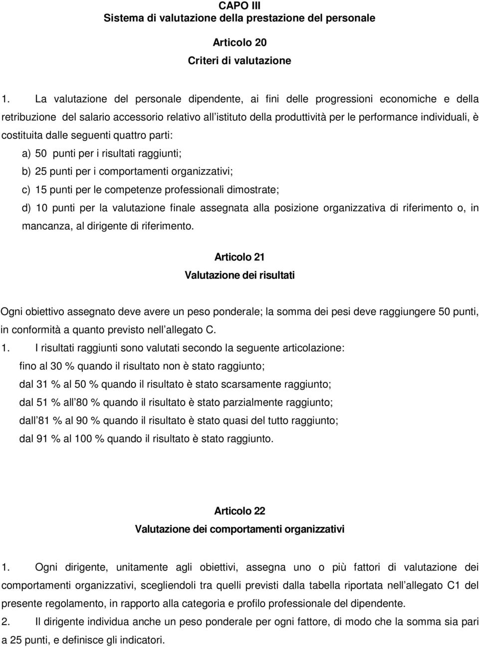 costituita dalle seguenti quattro parti: a) 50 punti per i risultati raggiunti; b) 25 punti per i comportamenti organizzativi; c) 15 punti per le competenze professionali dimostrate; d) 10 punti per