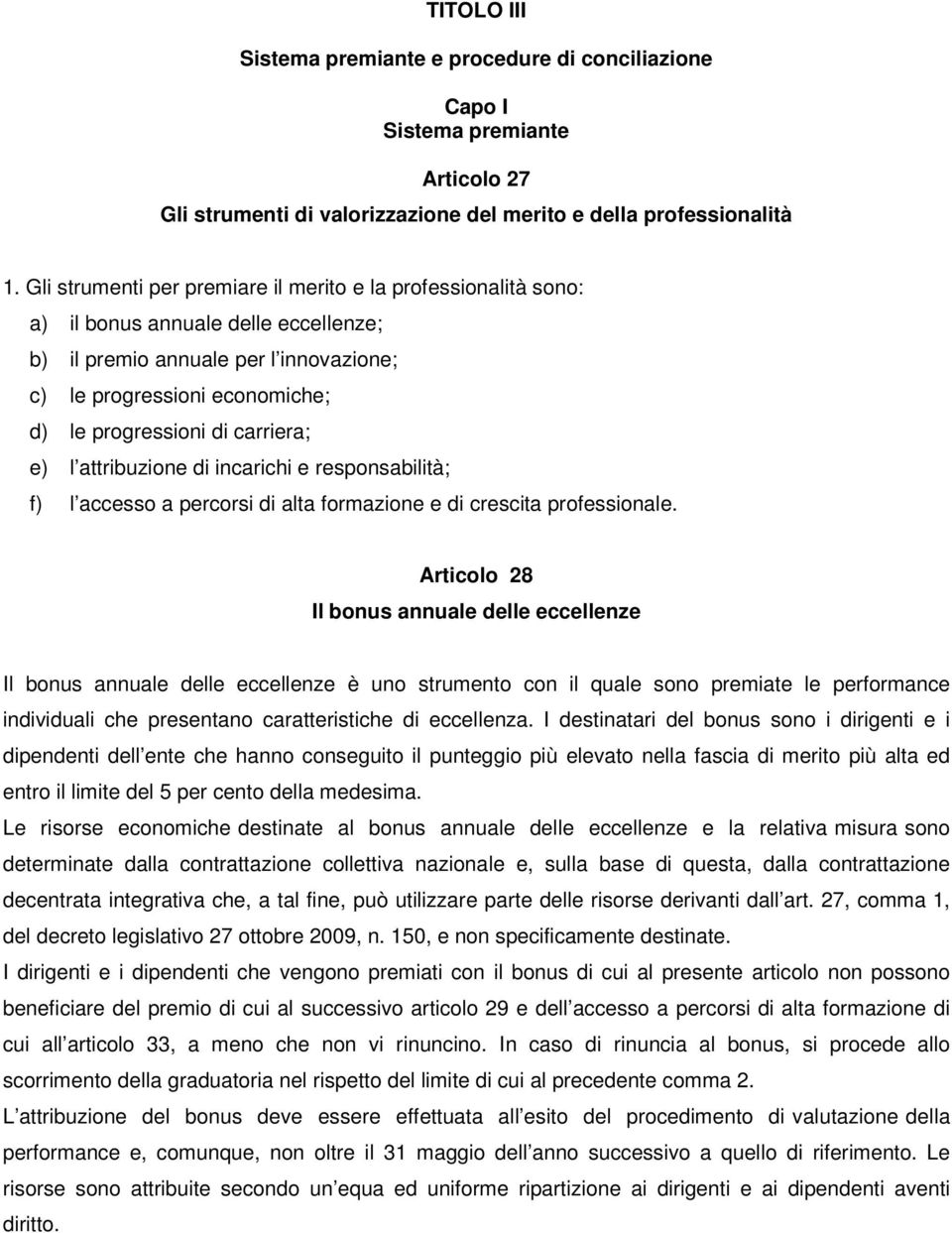 carriera; e) l attribuzione di incarichi e responsabilità; f) l accesso a percorsi di alta formazione e di crescita professionale.