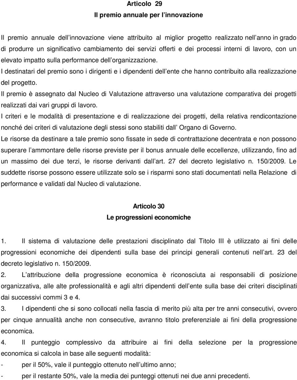 I destinatari del premio sono i dirigenti e i dipendenti dell ente che hanno contribuito alla realizzazione del progetto.