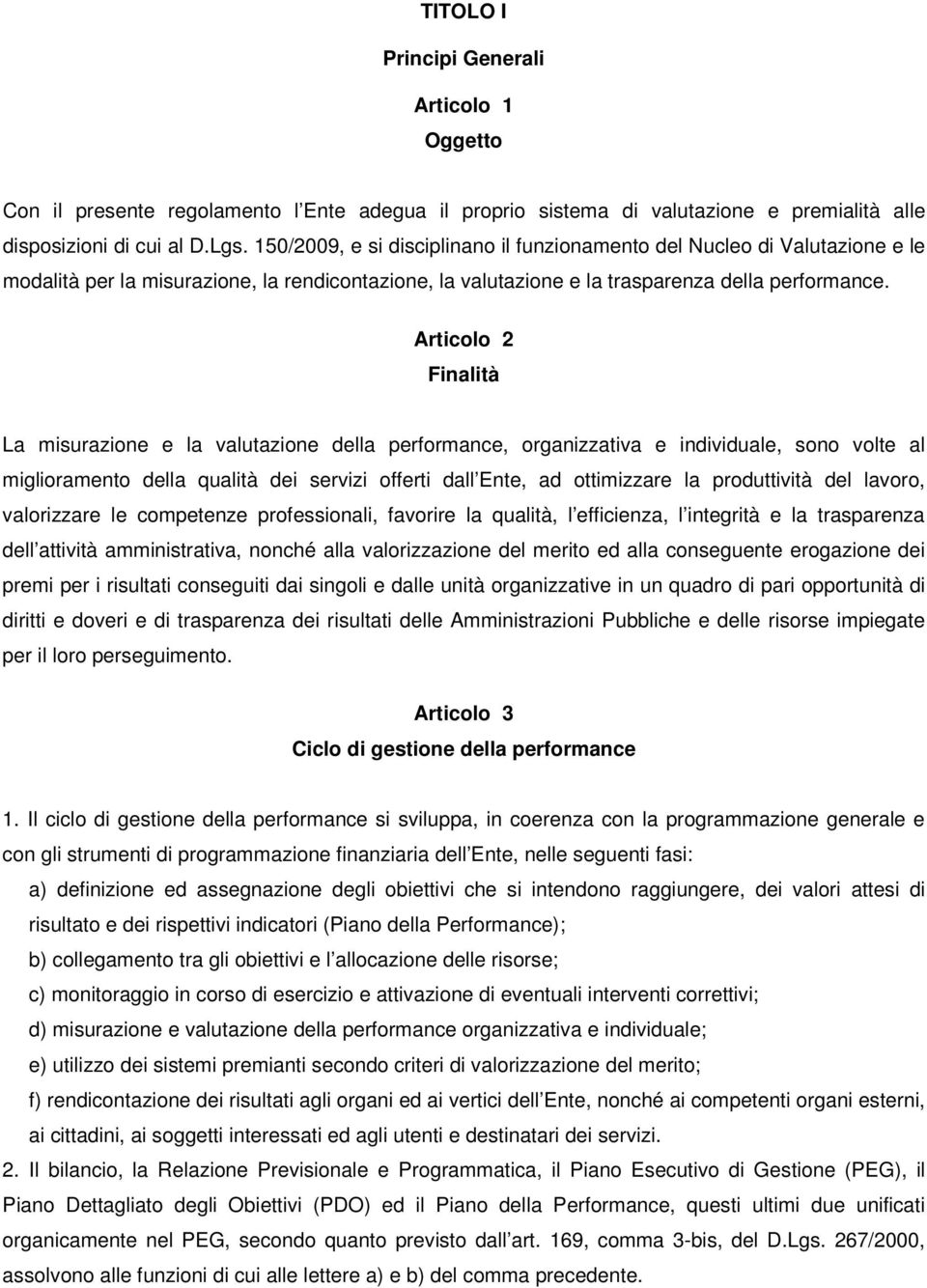 Articolo 2 Finalità La misurazione e la valutazione della performance, organizzativa e individuale, sono volte al miglioramento della qualità dei servizi offerti dall Ente, ad ottimizzare la