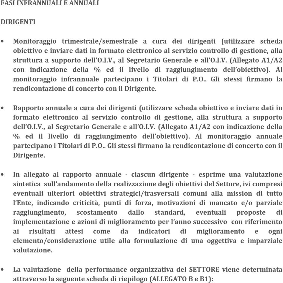 Al monitoraggio infrannuale partecipano i Titolari di P.O.. Gli stessi firmano la rendicontazione di concerto con il Dirigente.