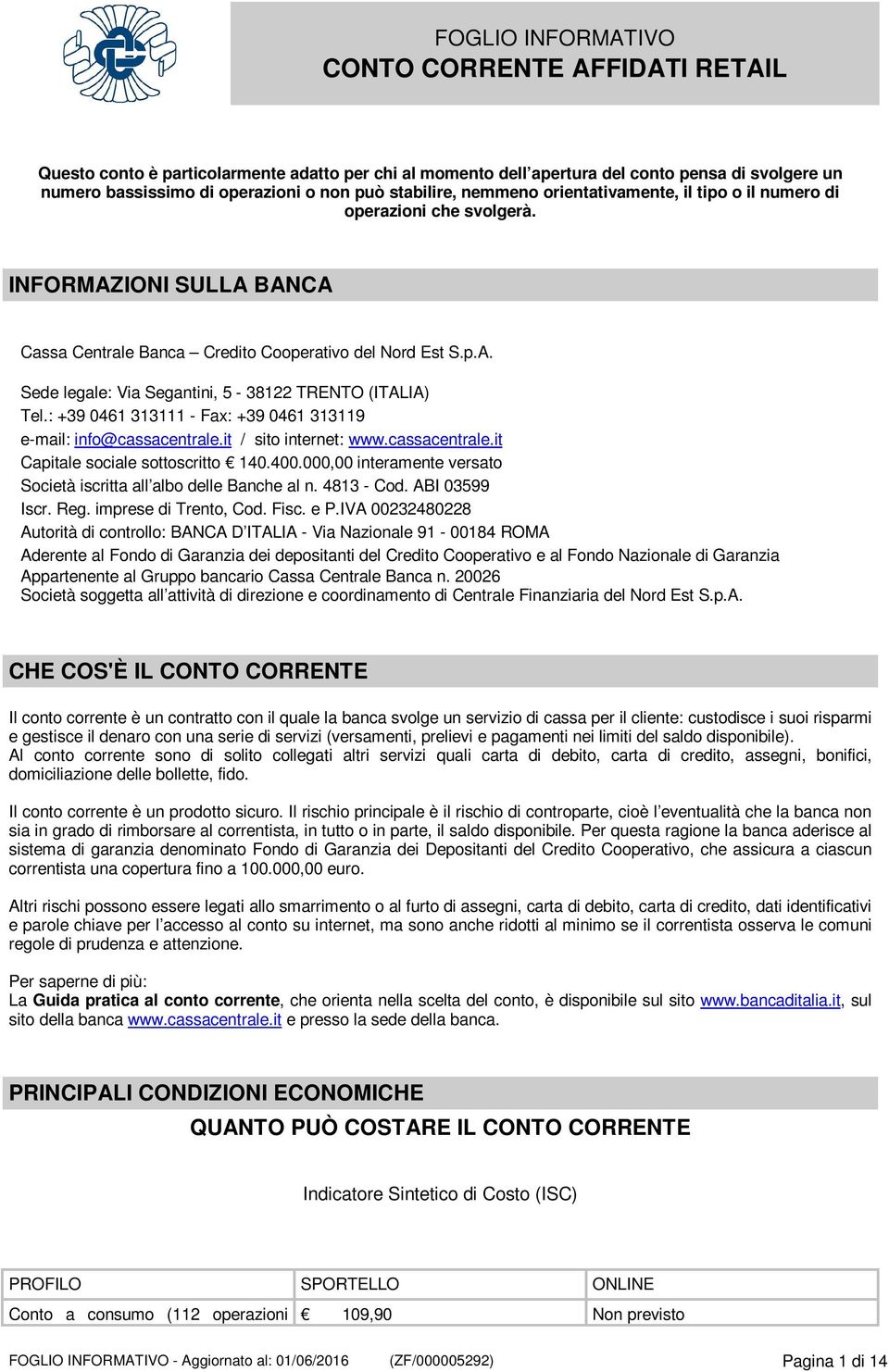 : +39 0461 313111 - Fax: +39 0461 313119 e-mail: info@cassacentrale.it / sito internet: www.cassacentrale.it Capitale sociale sottoscritto 140.400.