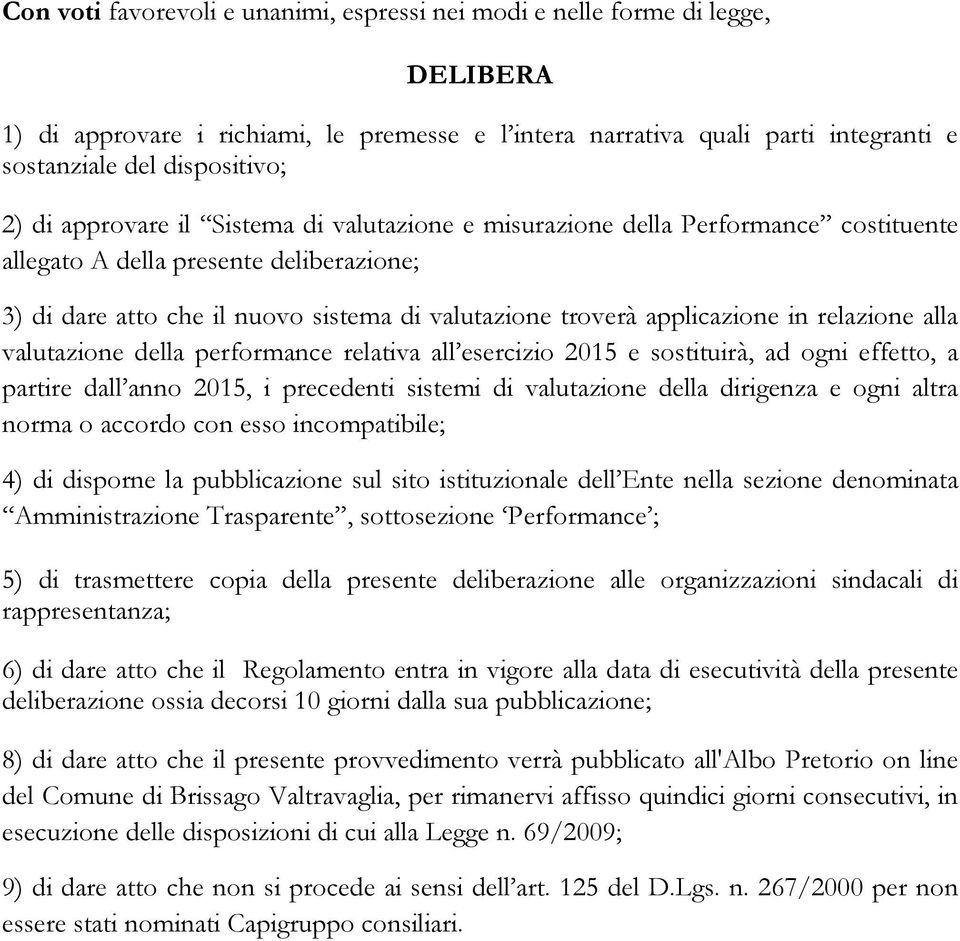 relazione alla valutazione della performance relativa all esercizio 2015 e sostituirà, ad ogni effetto, a partire dall anno 2015, i precedenti sistemi di valutazione della dirigenza e ogni altra