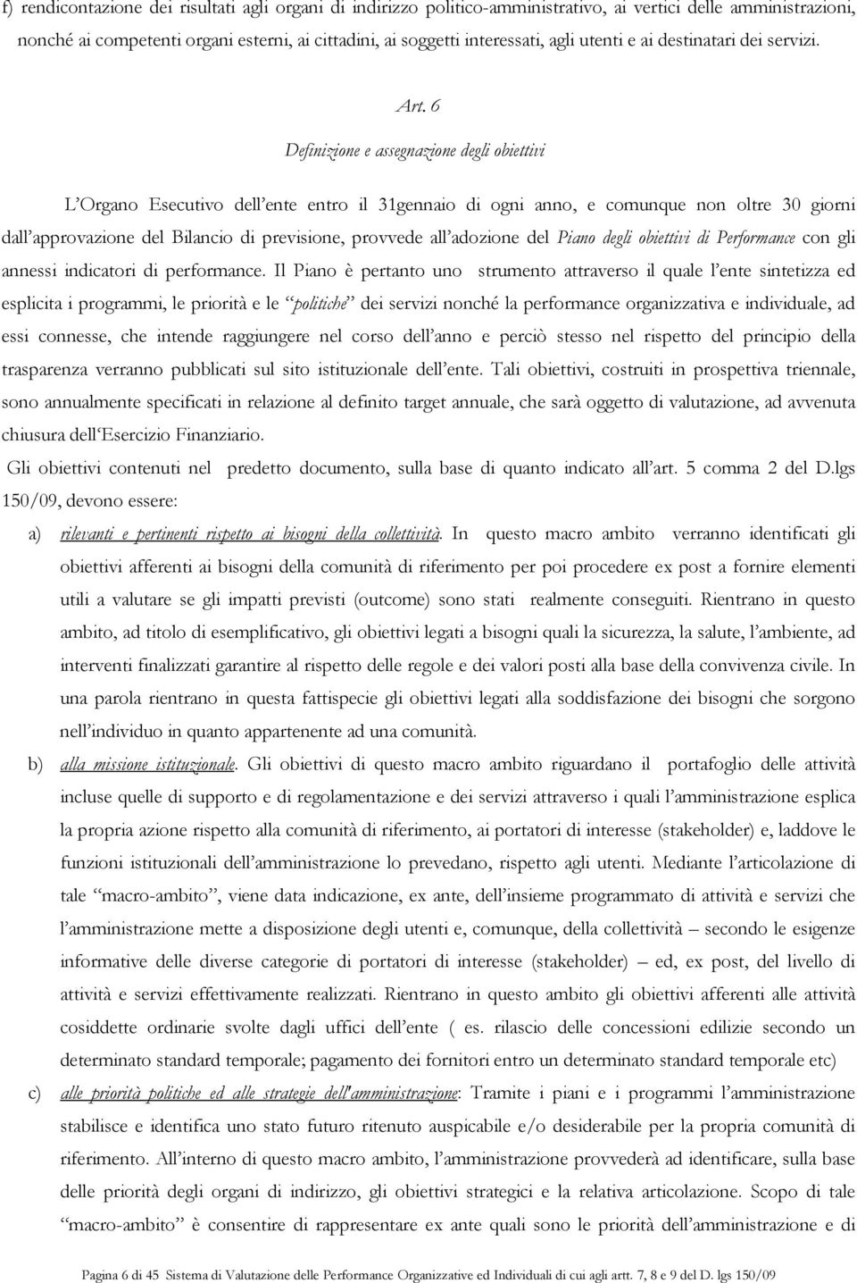 6 Definizione e assegnazione degli obiettivi L Organo Esecutivo dell ente entro il 31gennaio di ogni anno, e comunque non oltre 30 giorni dall approvazione del Bilancio di previsione, provvede all