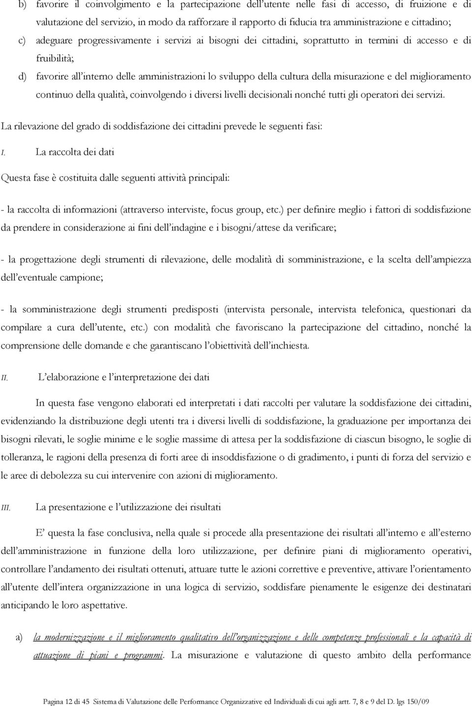 della misurazione e del miglioramento continuo della qualità, coinvolgendo i diversi livelli decisionali nonché tutti gli operatori dei servizi.