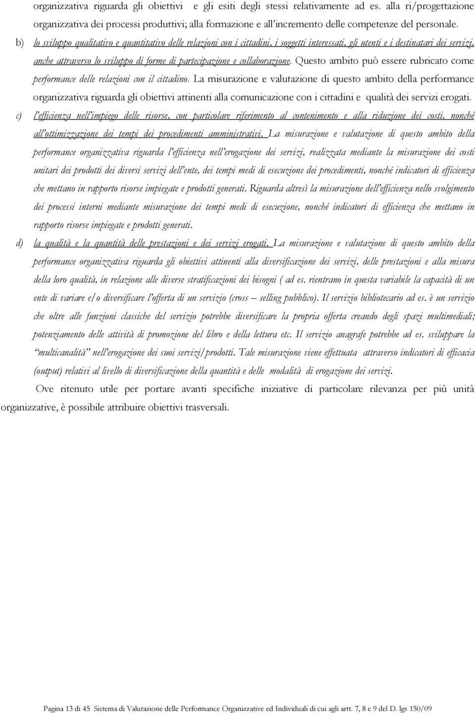 b) lo sviluppo qualitativo e quantitativo delle relazioni con i cittadini, i soggetti interessati, gli utenti e i destinatari dei servizi, anche attraverso lo sviluppo di forme di partecipazione e