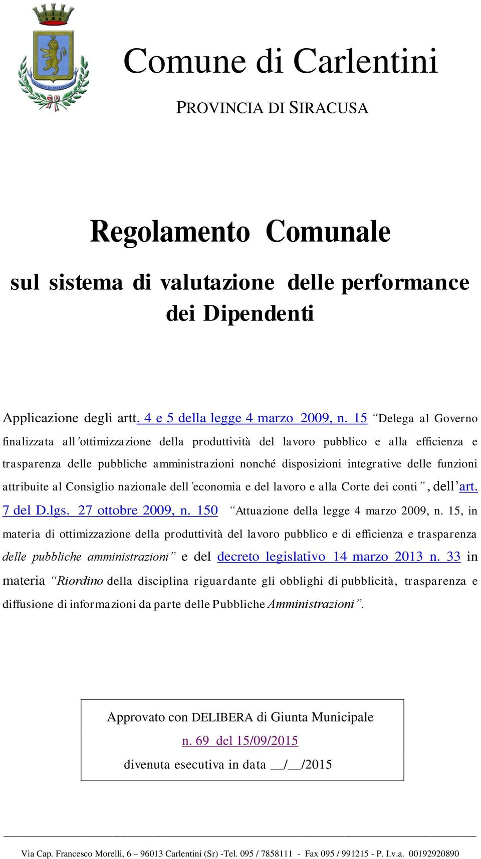 funzioni attribuite al Consiglio nazionale dell economia e del lavoro e alla Corte dei conti, dell art. 7 del D.lgs. 27 ottobre 2009, n. 150 Attuazione della legge 4 marzo 2009, n.