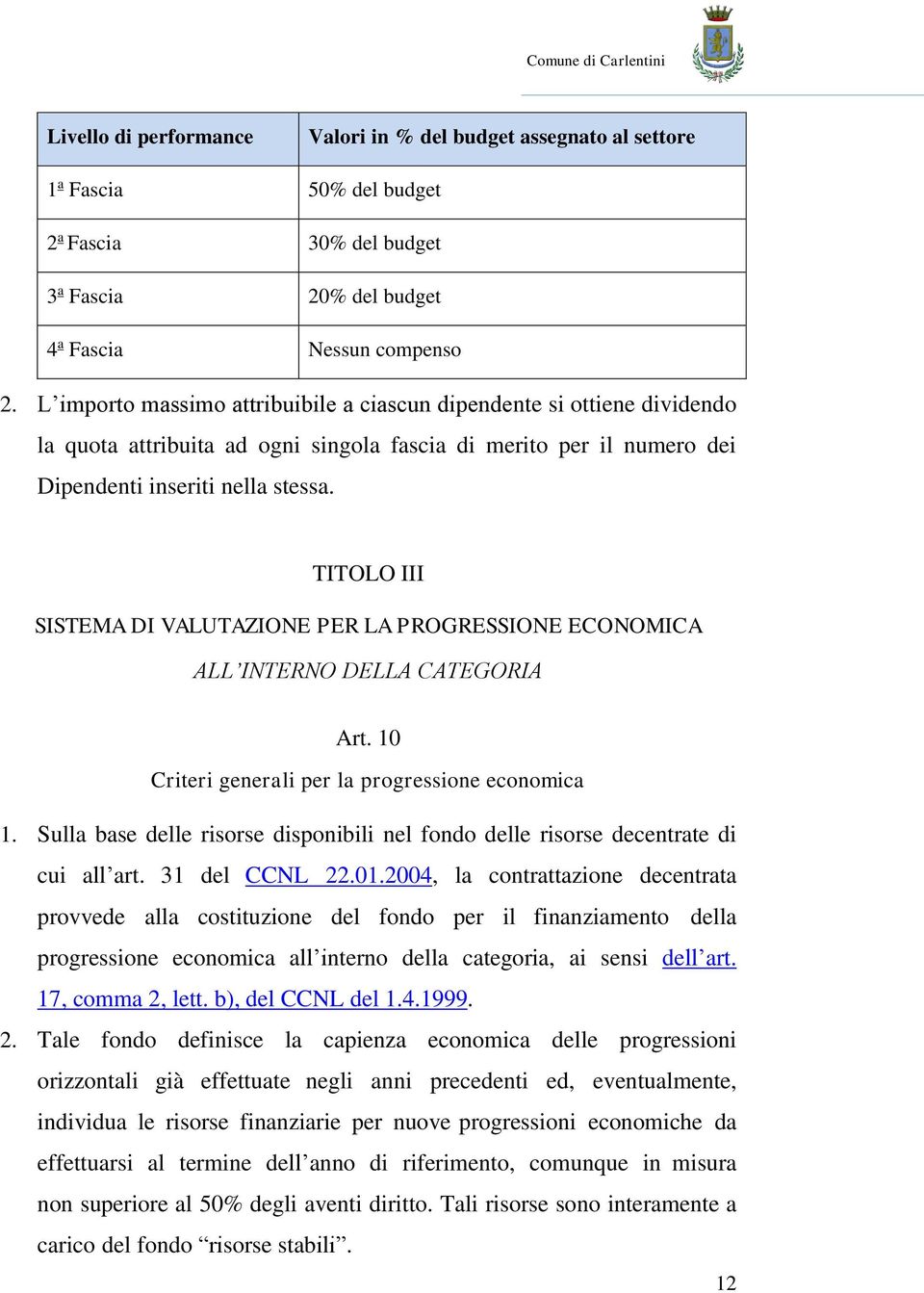 TITOLO III SISTEMA DI VALUTAZIONE PER LA PROGRESSIONE ECONOMICA ALL INTERNO DELLA CATEGORIA Art. 10 Criteri generali per la progressione economica 1.