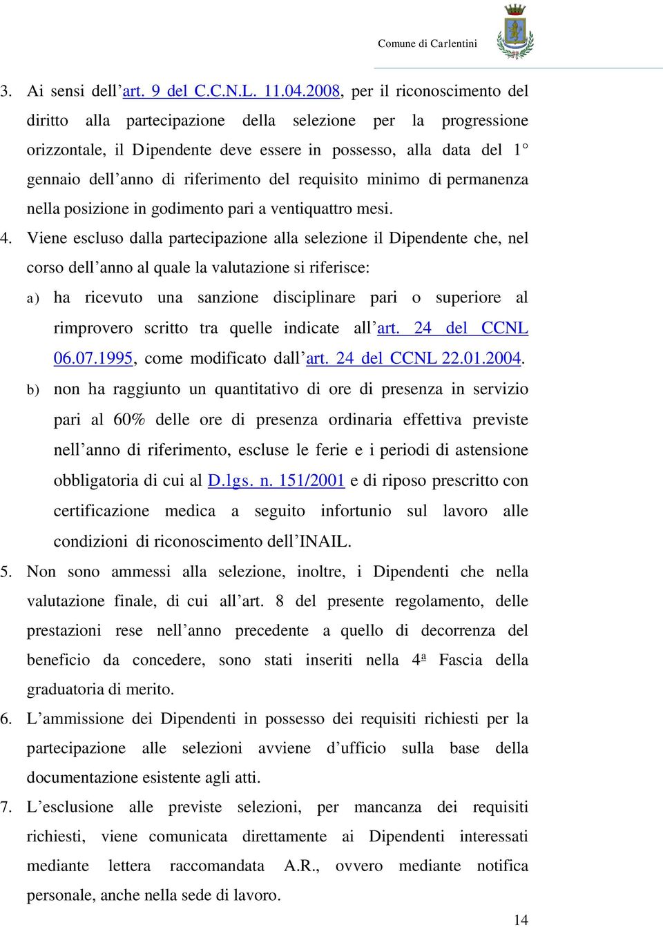 del requisito minimo di permanenza nella posizione in godimento pari a ventiquattro mesi. 4.